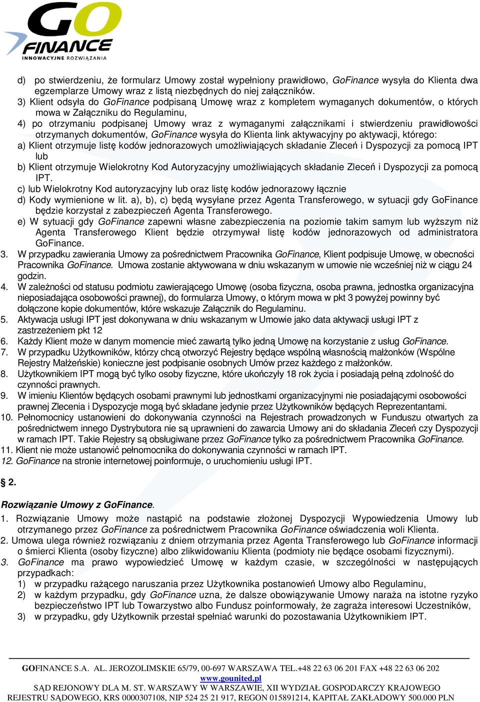 stwierdzeniu prawidłowości otrzymanych dokumentów, GoFinance wysyła do Klienta link aktywacyjny po aktywacji, którego: a) Klient otrzymuje listę kodów jednorazowych umożliwiających składanie Zleceń i
