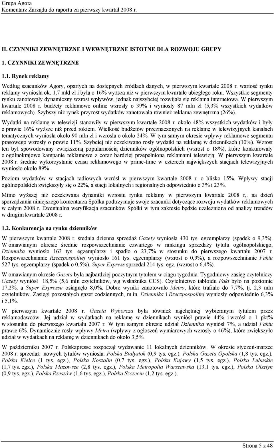 1,7 mld zł i była o 16% wyższa niż w pierwszym kwartale ubiegłego roku. Wszystkie segmenty rynku zanotowały dynamiczny wzrost wpływów, jednak najszybciej rozwijała się reklama internetowa.