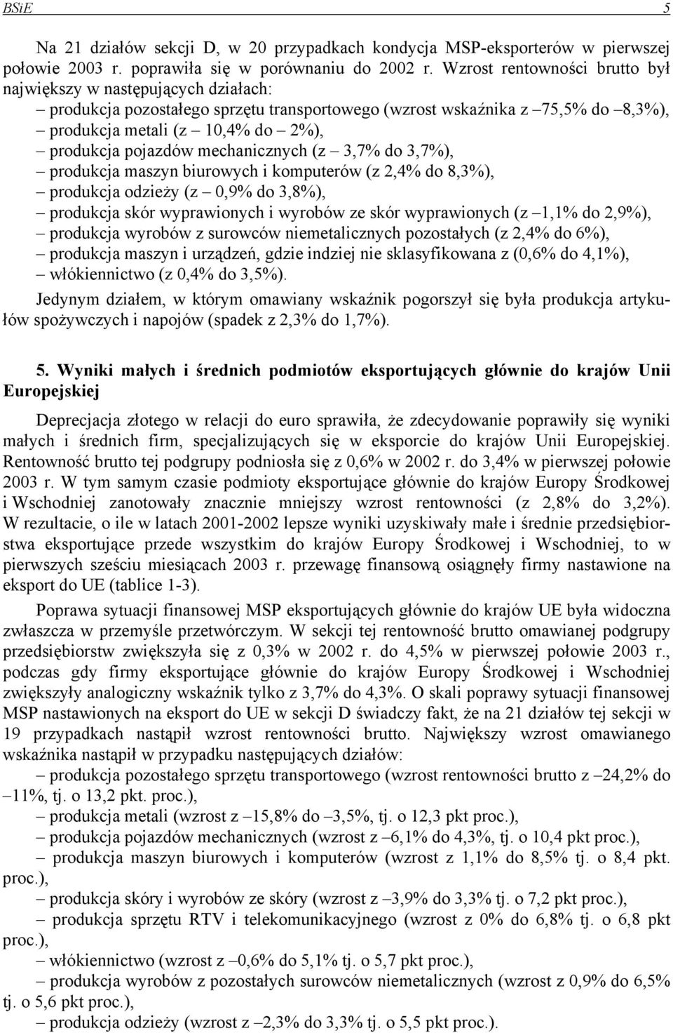 pojazdów mechanicznych (z 3,7% do 3,7%), produkcja maszyn biurowych i komputerów (z 2,4% do 8,3%), produkcja odzieży (z 0,9% do 3,8%), produkcja skór wyprawionych i wyrobów ze skór wyprawionych (z