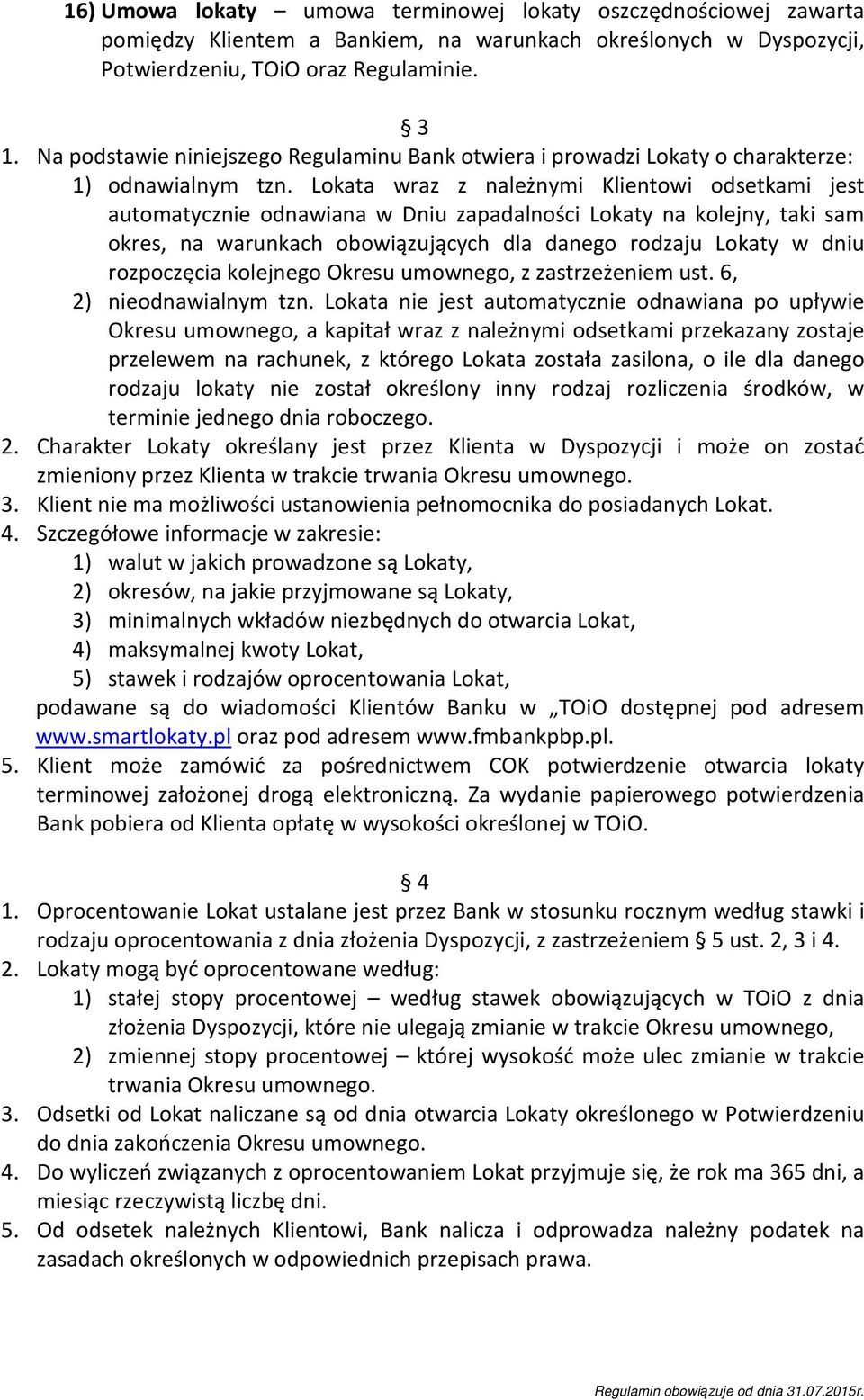 Lokata wraz z należnymi Klientowi odsetkami jest automatycznie odnawiana w Dniu zapadalności Lokaty na kolejny, taki sam okres, na warunkach obowiązujących dla danego rodzaju Lokaty w dniu