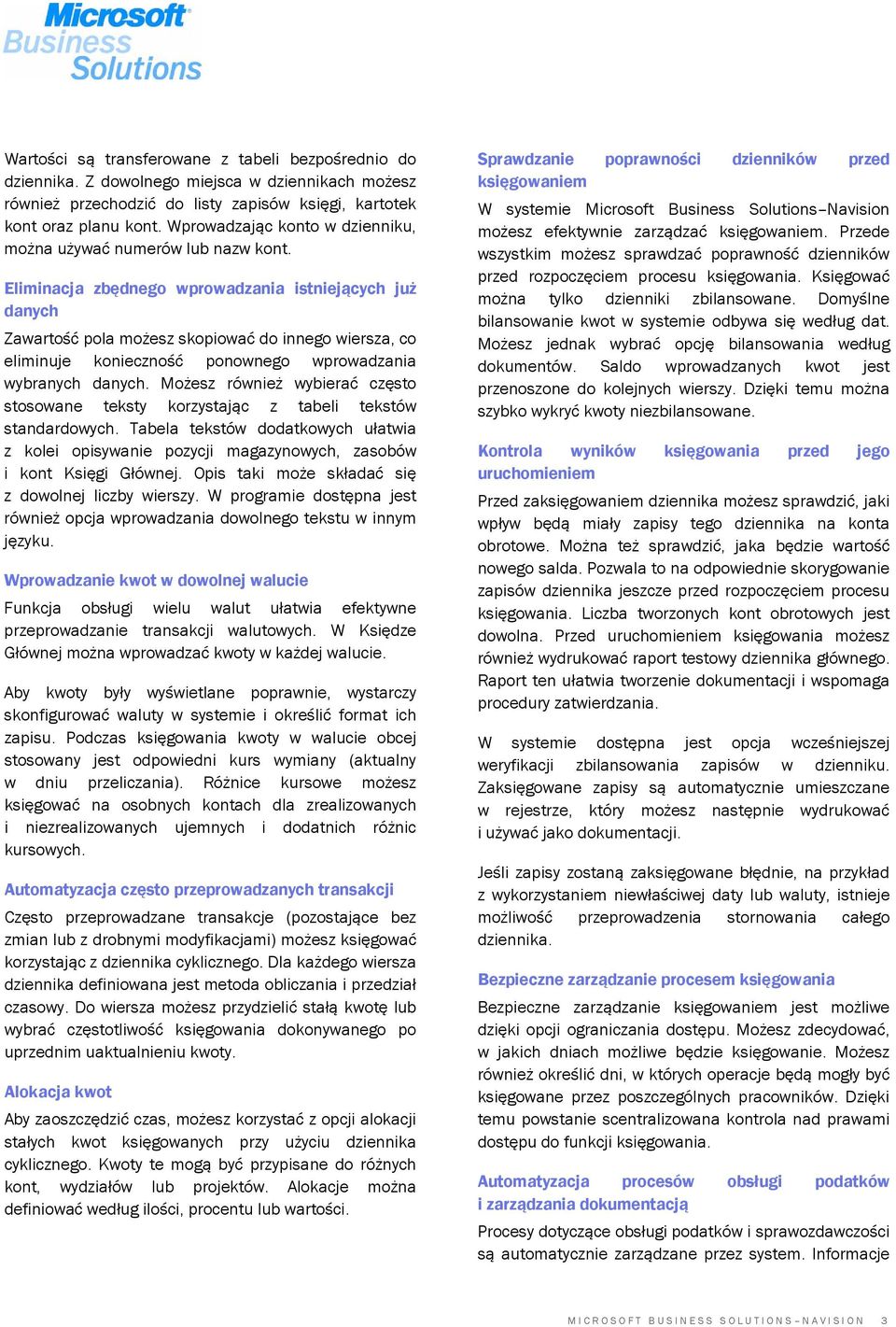 Eliminacja zbędnego wprowadzania istniejących już danych Zawartość pola możesz skopiować do innego wiersza, co eliminuje konieczność ponownego wprowadzania wybranych danych.