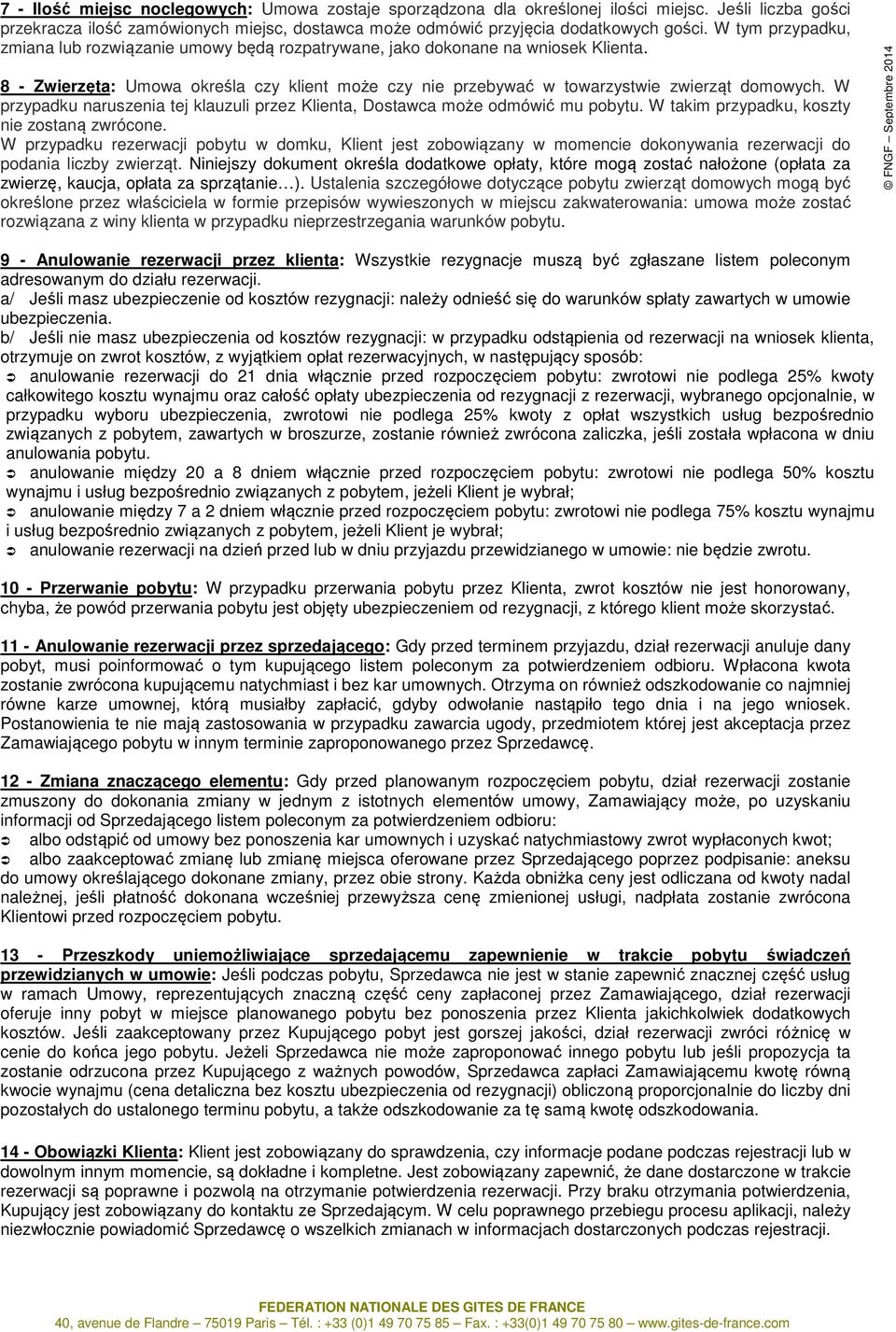 W przypadku naruszenia tej klauzuli przez Klienta, Dostawca może odmówić mu pobytu. W takim przypadku, koszty nie zostaną zwrócone.