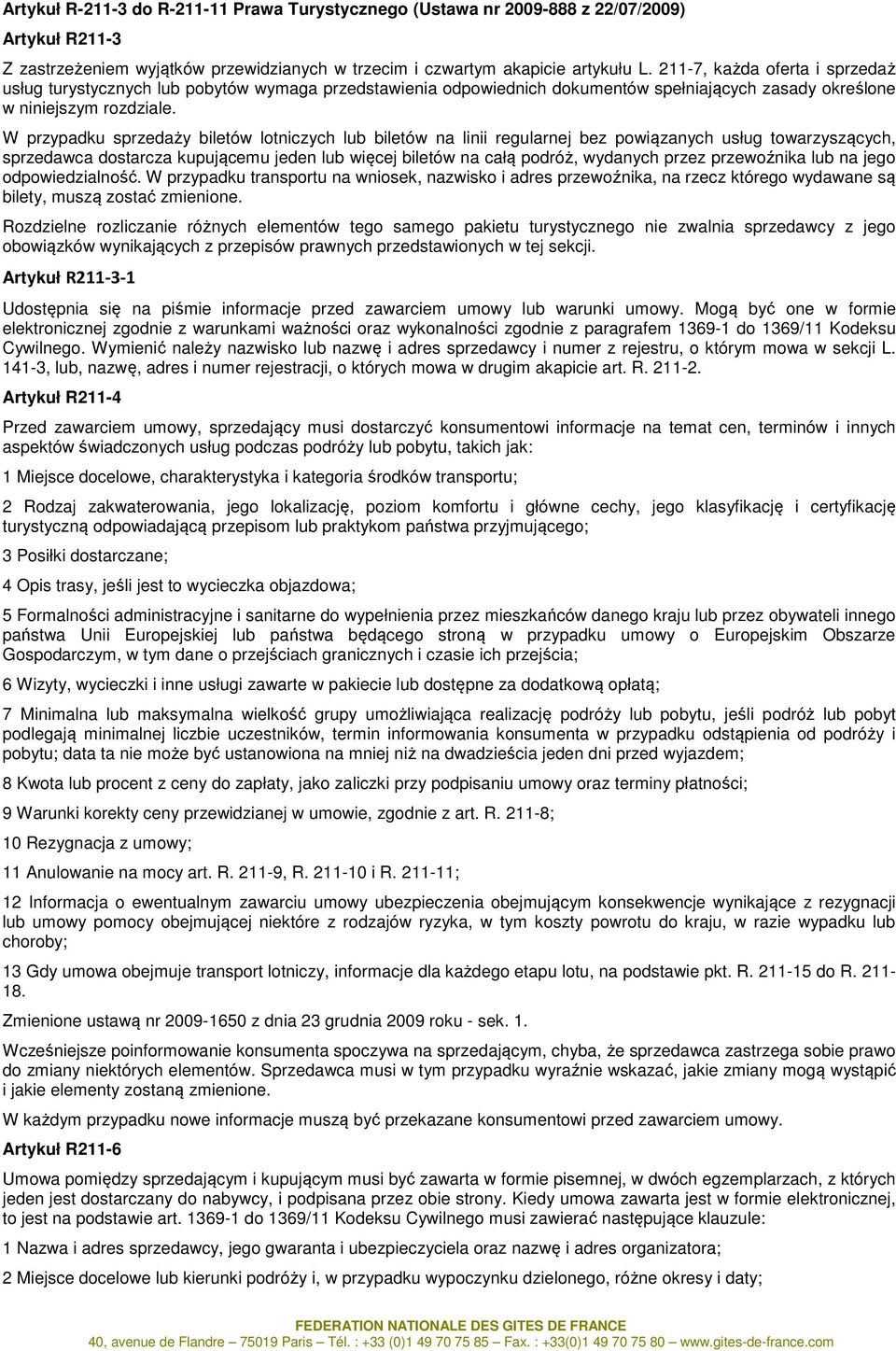 W przypadku sprzedaży biletów lotniczych lub biletów na linii regularnej bez powiązanych usług towarzyszących, sprzedawca dostarcza kupującemu jeden lub więcej biletów na całą podróż, wydanych przez