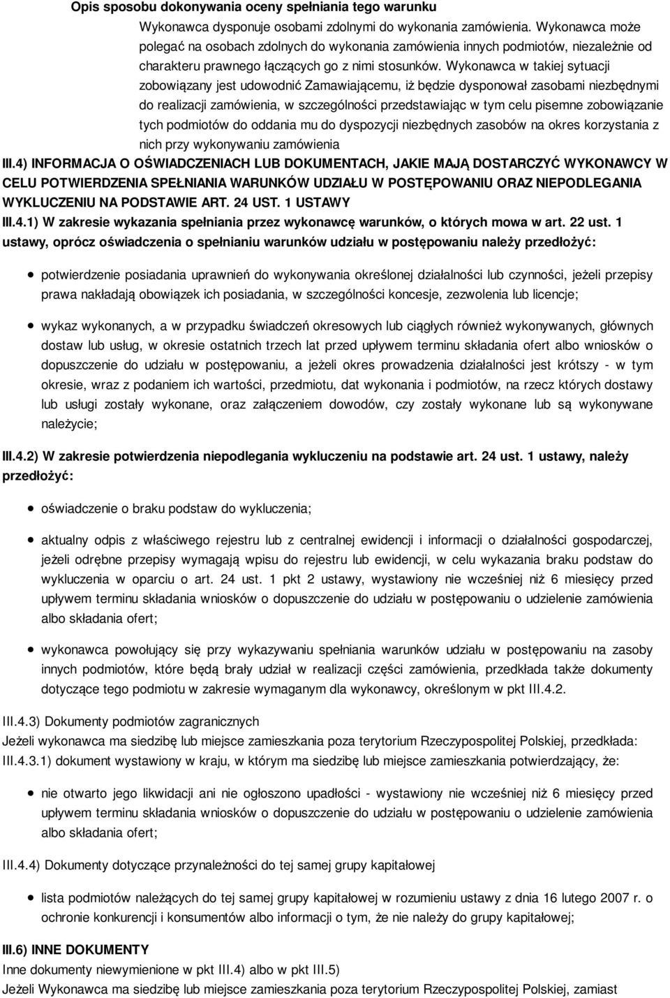 Wykonawca w takiej sytuacji zobowiązany jest udowodnić Zamawiającemu, iż będzie dysponował zasobami niezbędnymi do realizacji zamówienia, w szczególności przedstawiając w tym celu pisemne