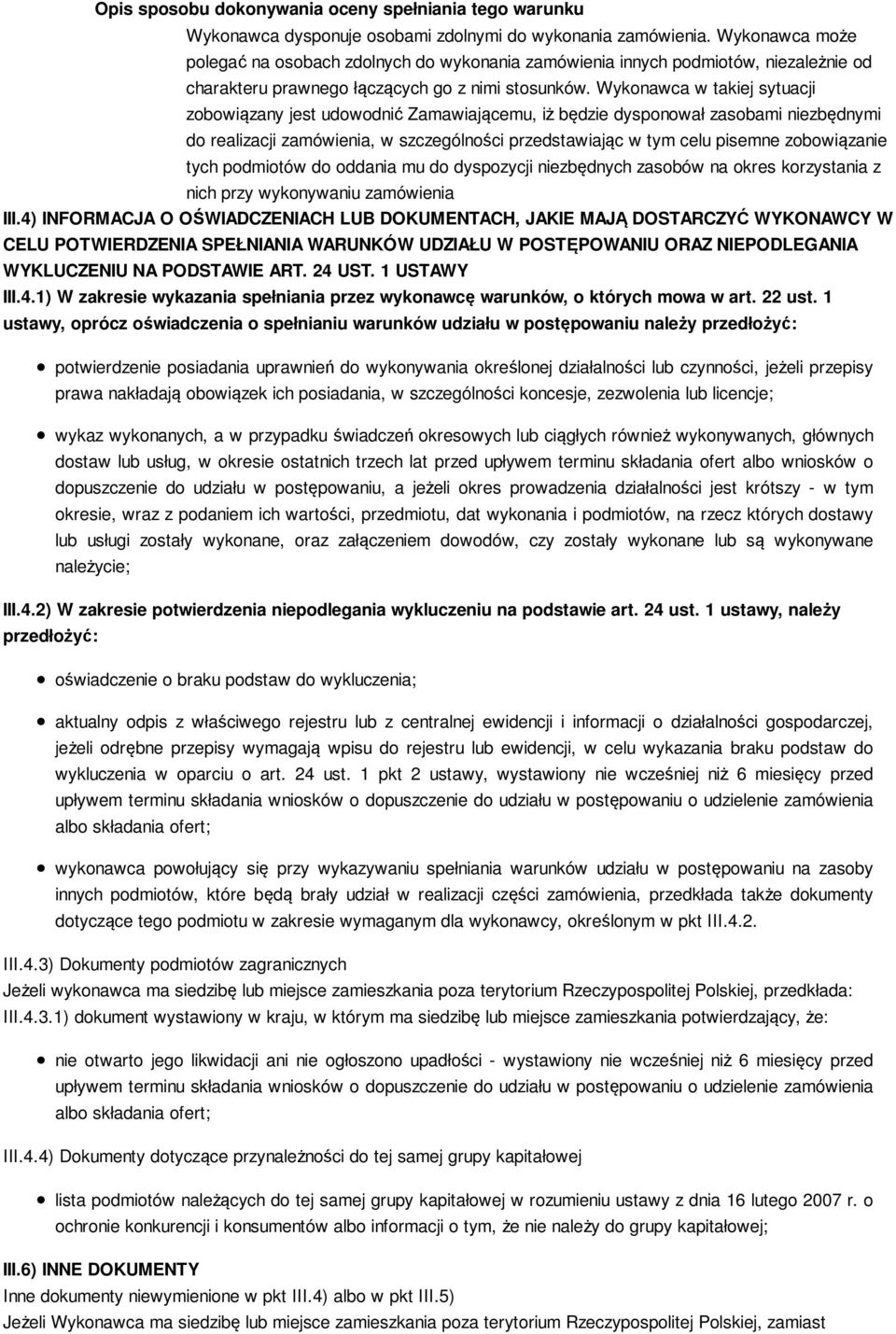 Wykonawca w takiej sytuacji zobowiązany jest udowodnić Zamawiającemu, iż będzie dysponował zasobami niezbędnymi do realizacji zamówienia, w szczególności przedstawiając w tym celu pisemne