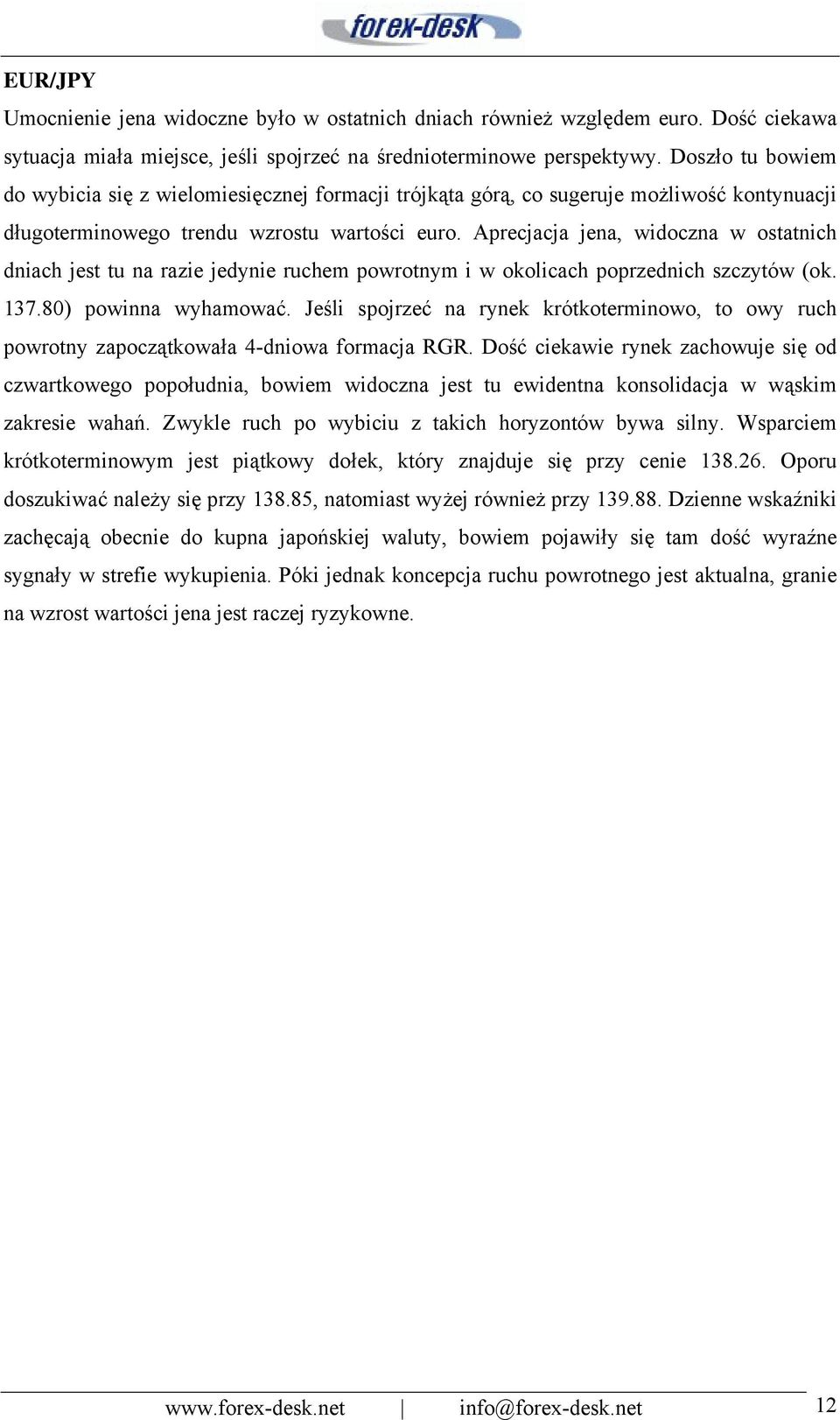 Aprecjacja jena, widoczna w ostatnich dniach jest tu na razie jedynie ruchem powrotnym i w okolicach poprzednich szczytów (ok. 137.80) powinna wyhamować.