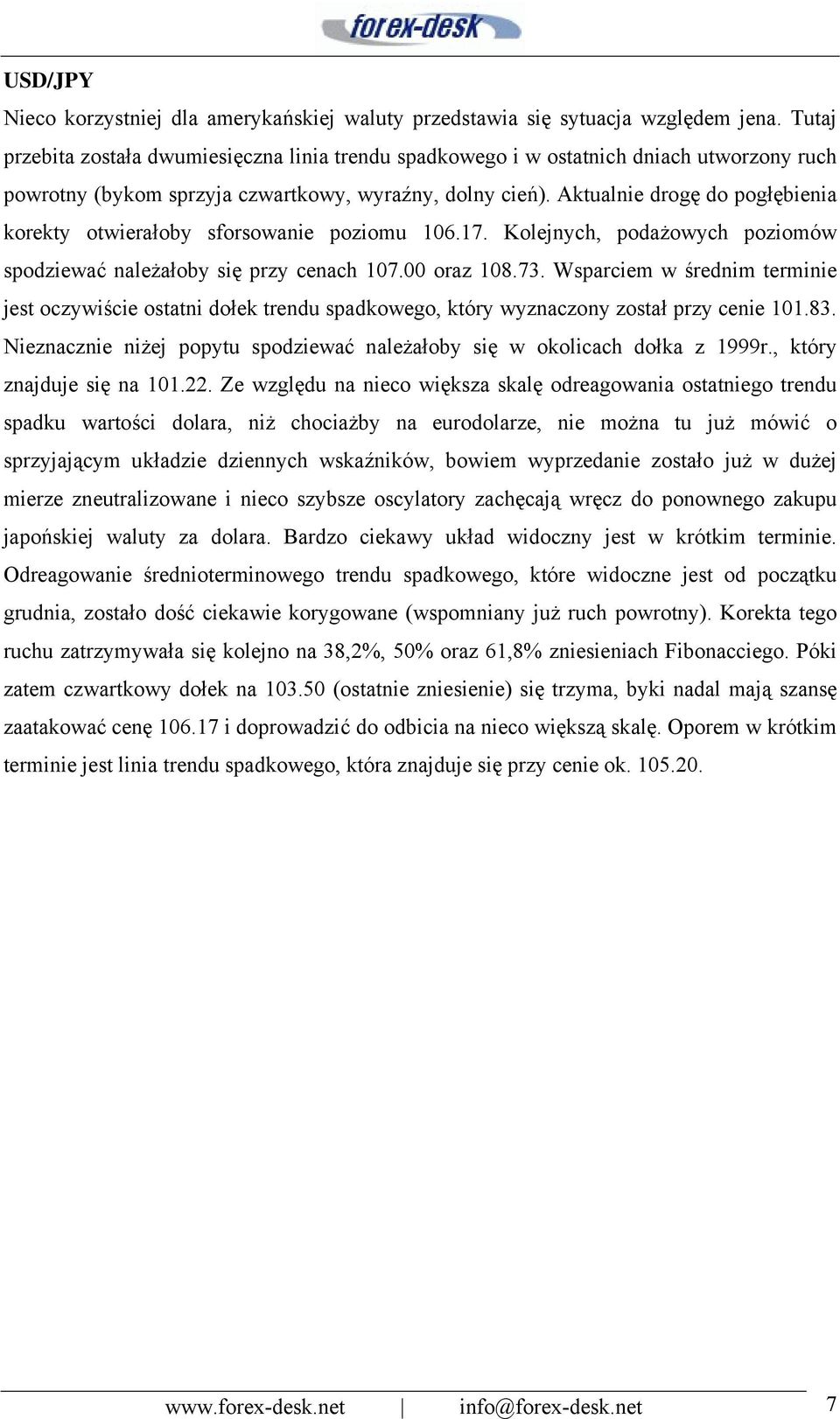 Aktualnie drogę do pogłębienia korekty otwierałoby sforsowanie poziomu 106.17. Kolejnych, podażowych poziomów spodziewać należałoby się przy cenach 107.00 oraz 108.73.