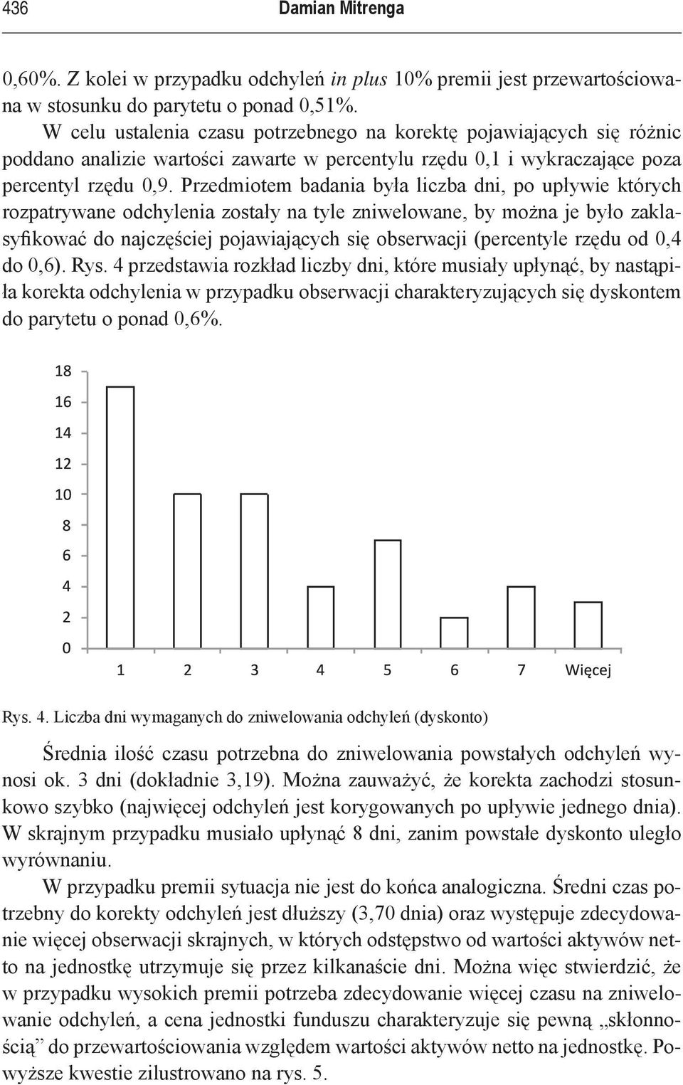 Przedmiotem badania była liczba dni, po upływie których rozpatrywane odchylenia zostały na tyle zniwelowane, by można je było zaklasyfikować do najczęściej pojawiających się obserwacji (percentyle