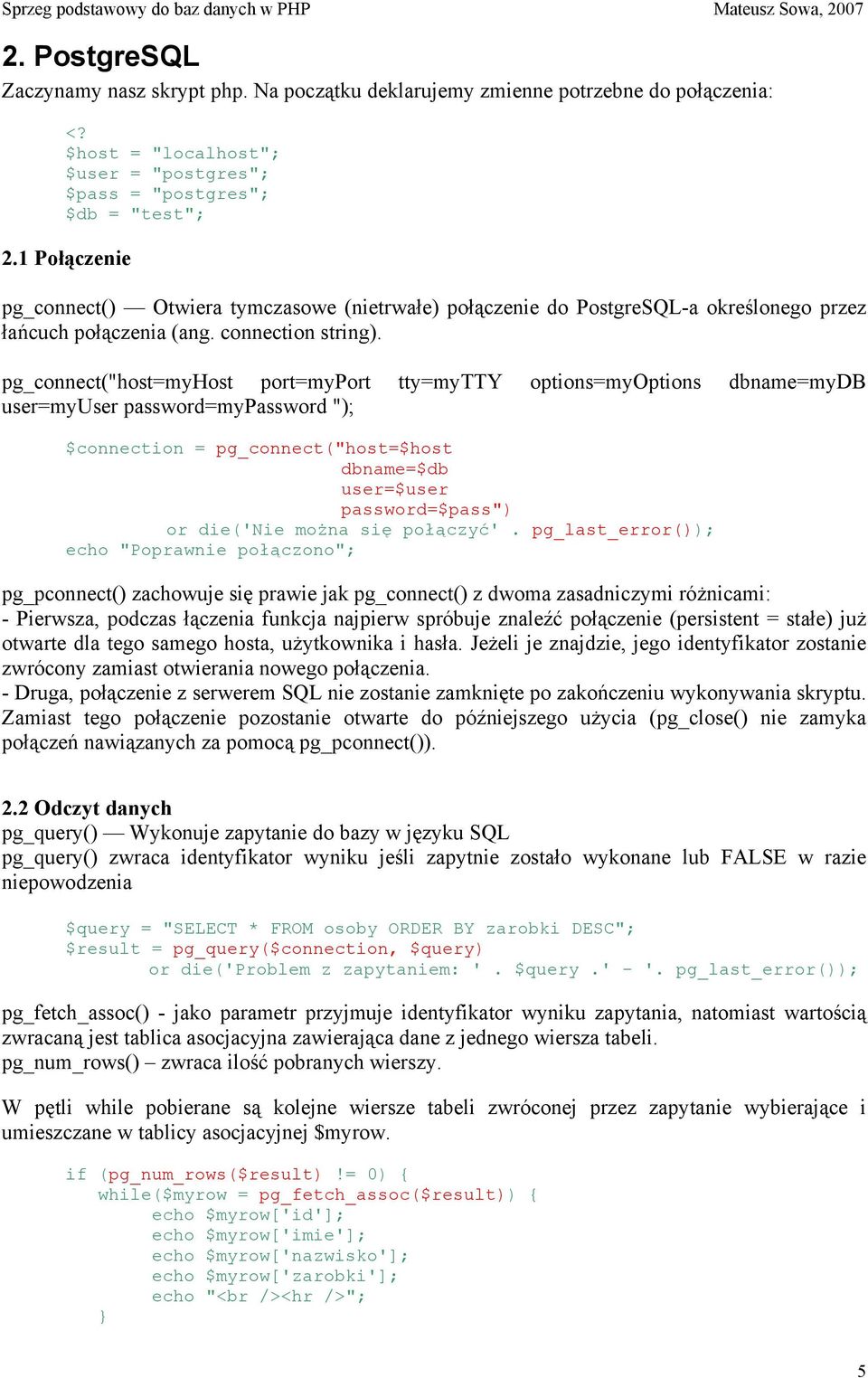 pg_connect("host=myhost port=myport tty=mytty options=myoptions dbname=mydb user=myuser password=mypassword "); $connection = pg_connect("host=$host dbname=$db user=$user password=$pass") or die('nie