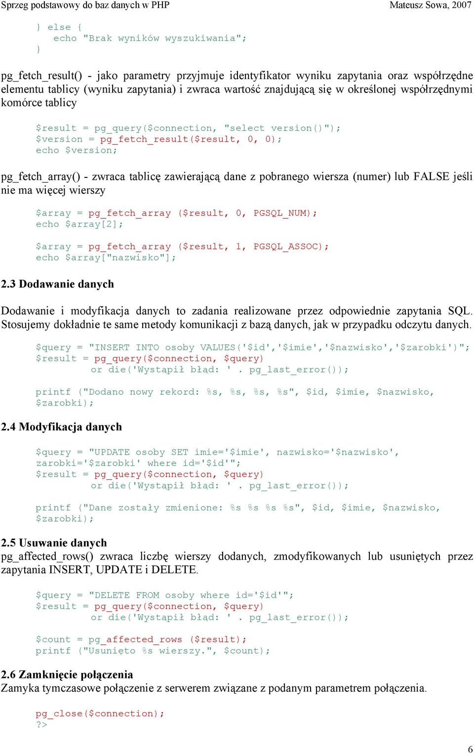 zawierającą dane z pobranego wiersza (numer) lub FALSE jeśli nie ma więcej wierszy $array = pg_fetch_array ($result, 0, PGSQL_NUM); echo $array[2]; $array = pg_fetch_array ($result, 1, PGSQL_ASSOC);