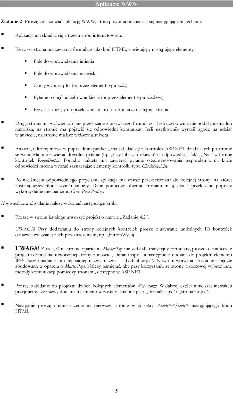 Pytanie o chęć udziału w ankiecie (poprzez element typu checkbox) Przycisk służący do przekazania danych formularza następnej stronie Druga strona ma wyświetlać dane przekazane z pierwszego