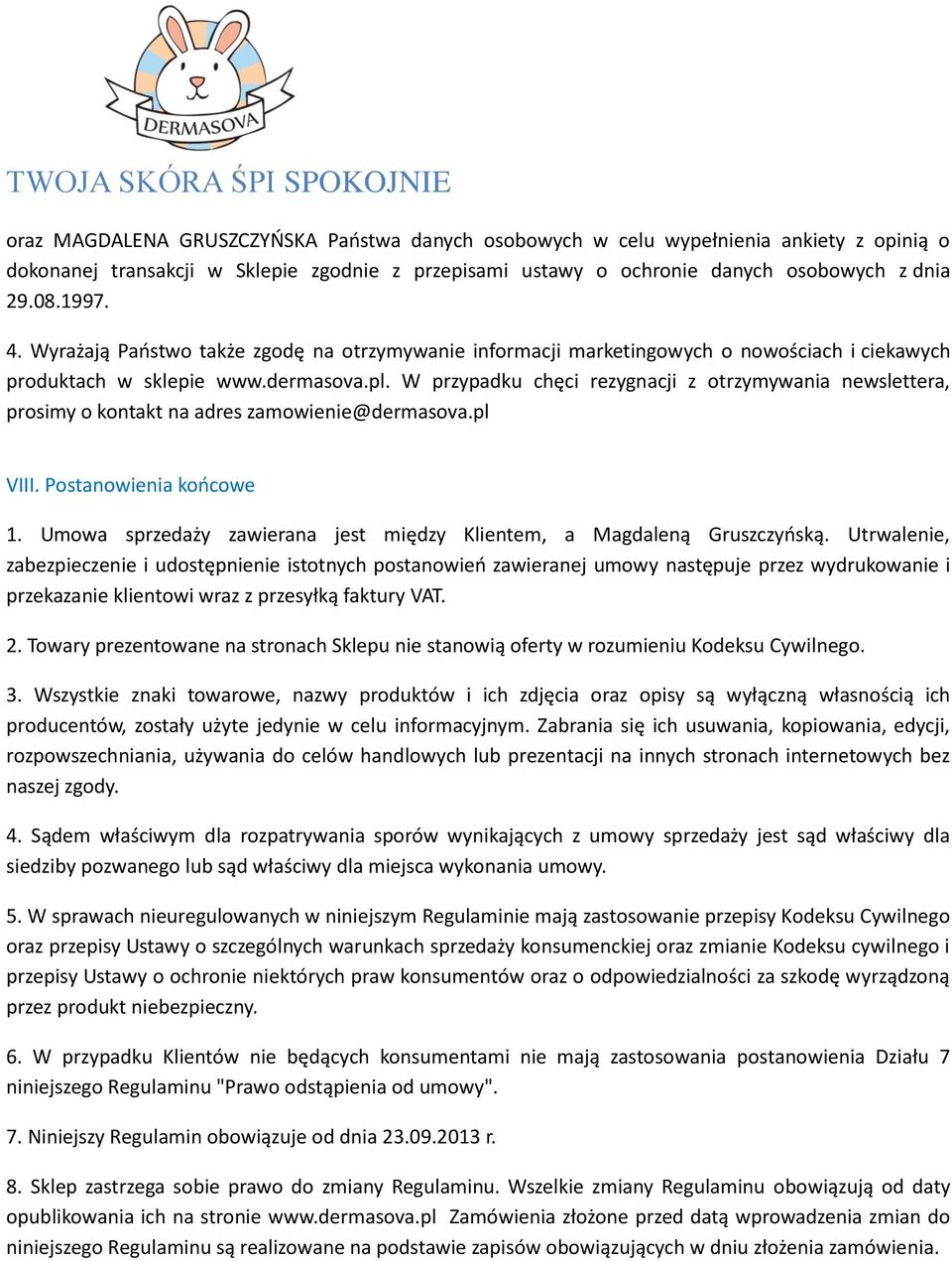W przypadku chęci rezygnacji z otrzymywania newslettera, prosimy o kontakt na adres zamowienie@dermasova.pl VIII. Postanowienia końcowe 1.