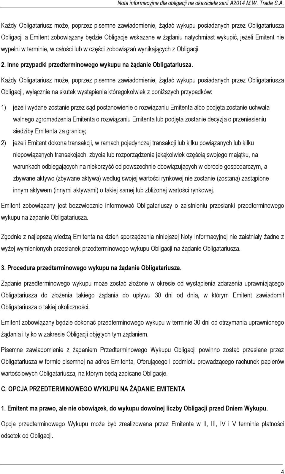 Każdy Obligatariusz może, poprzez pisemne zawiadomienie, żądać wykupu posiadanych przez Obligatariusza Obligacji, wyłącznie na skutek wystąpienia któregokolwiek z poniższych przypadków: 1) jeżeli