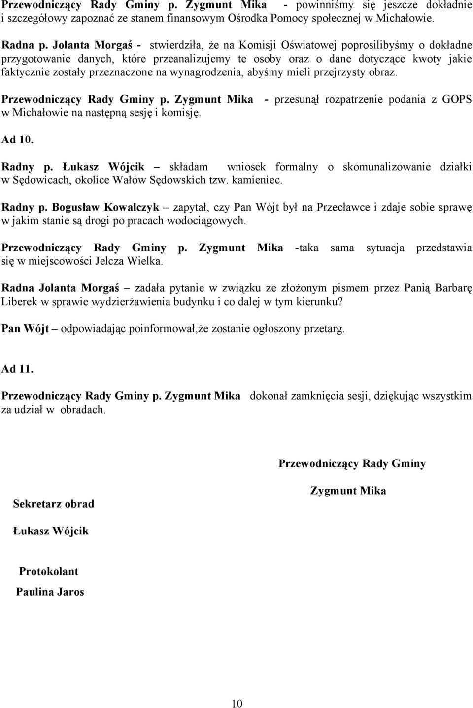 na wynagrodzenia, abyśmy mieli przejrzysty obraz. Przewodniczący Rady Gminy p. Zygmunt Mika - przesunął rozpatrzenie podania z GOPS na następną sesję i komisję. Ad 10. Radny p.