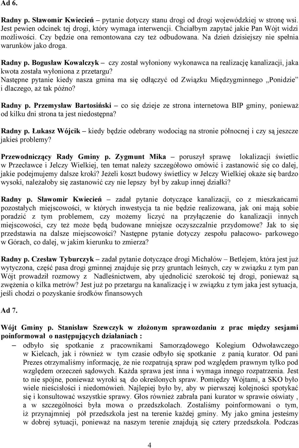 Bogusław Kowalczyk czy został wyłoniony wykonawca na realizację kanalizacji, jaka kwota została wyłoniona z przetargu?