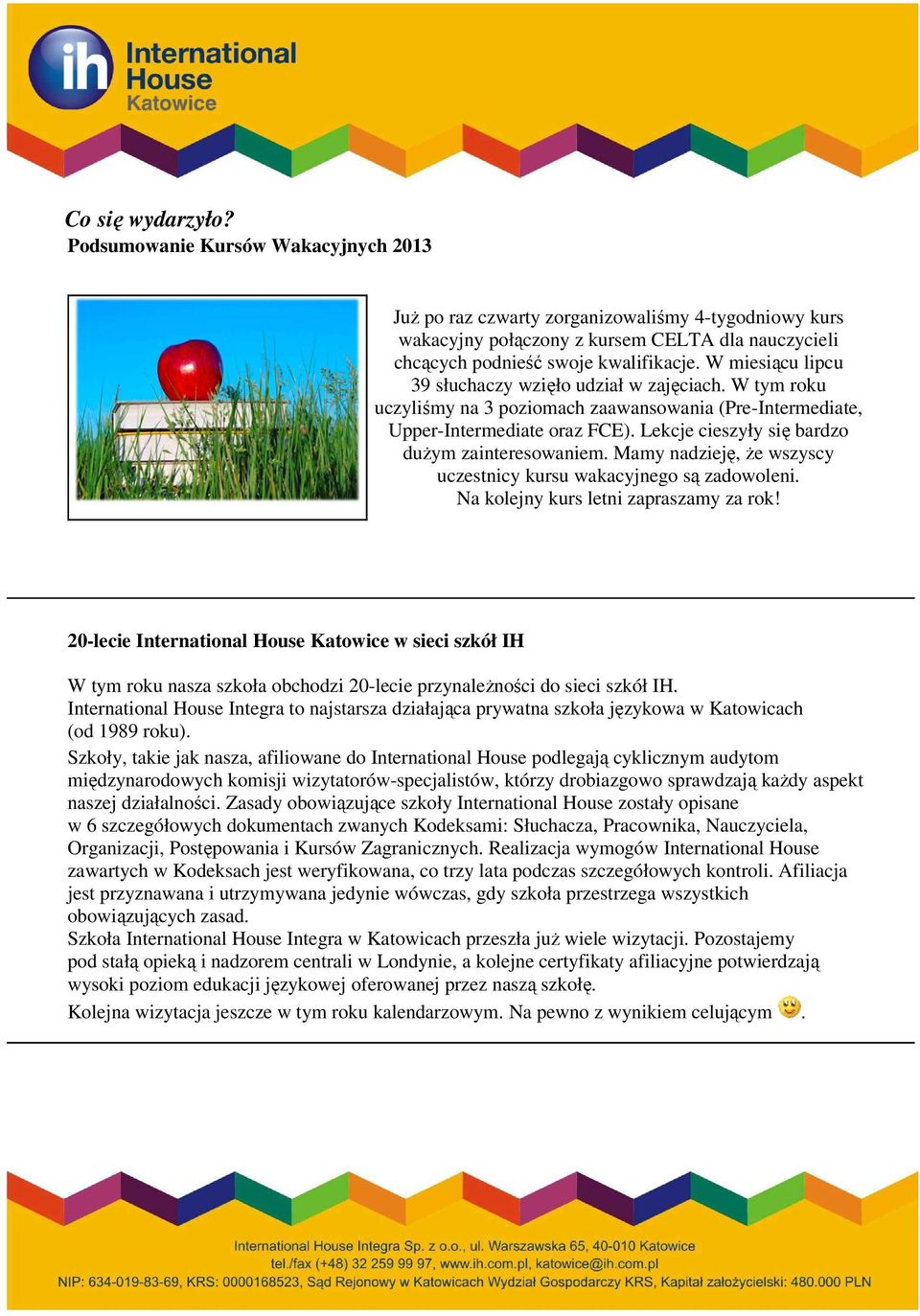 Lekcje cieszyły się bardzo duŝym zainteresowaniem. Mamy nadzieję, Ŝe wszyscy uczestnicy kursu wakacyjnego są zadowoleni. Na kolejny kurs letni zapraszamy za rok!