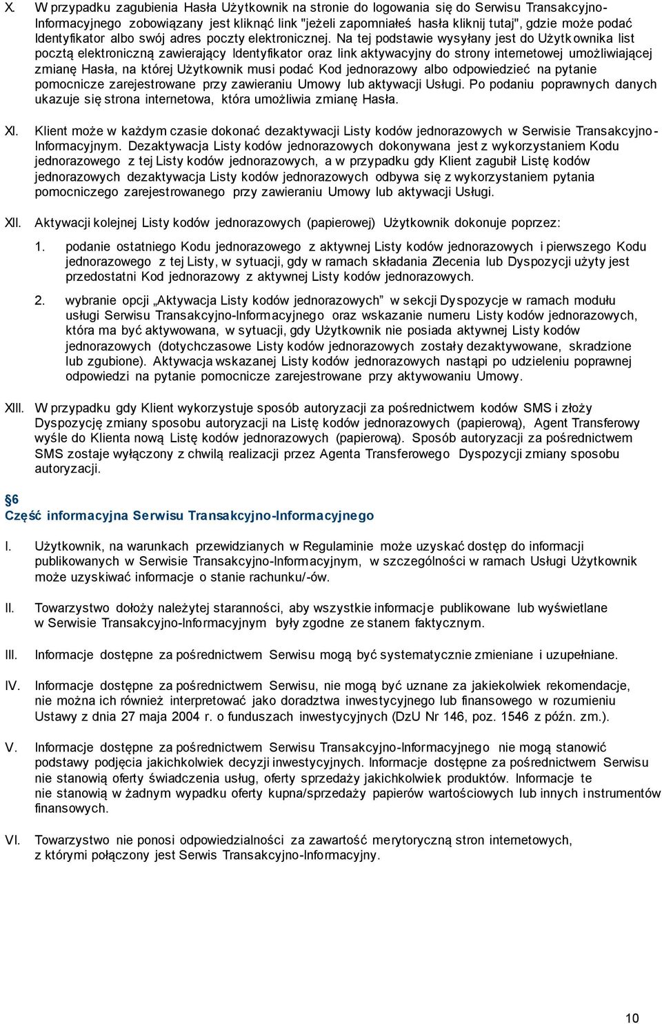 Na tej podstawie wysyłany jest do Użytk ownika list pocztą elektroniczną zawierający Identyfikator oraz link aktywacyjny do strony internetowej umożliwiającej zmianę Hasła, na której Użytkownik musi