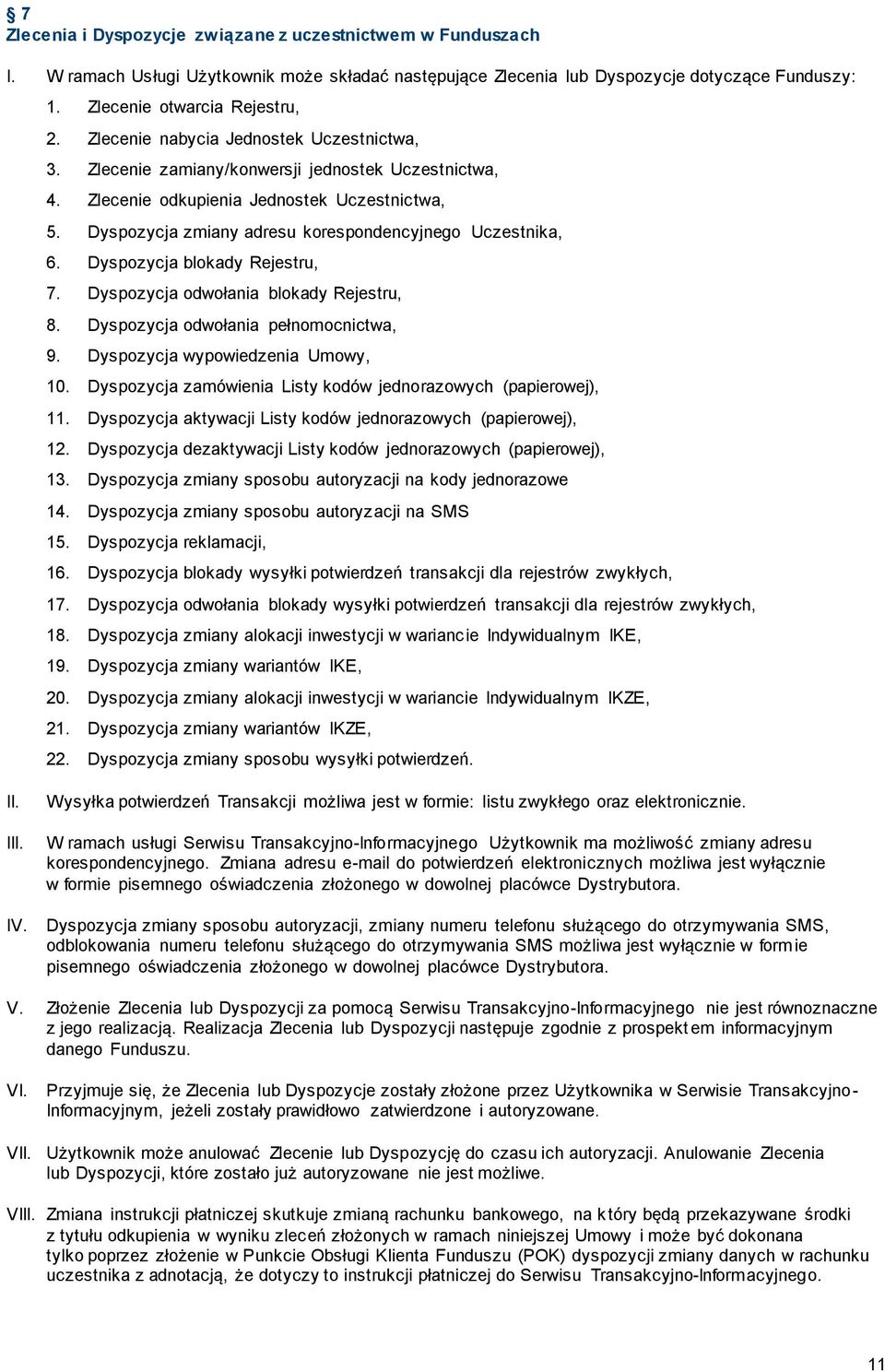 Dyspozycja zmiany adresu korespondencyjnego Uczestnika, 6. Dyspozycja blokady Rejestru, 7. Dyspozycja odwołania blokady Rejestru, 8. Dyspozycja odwołania pełnomocnictwa, 9.