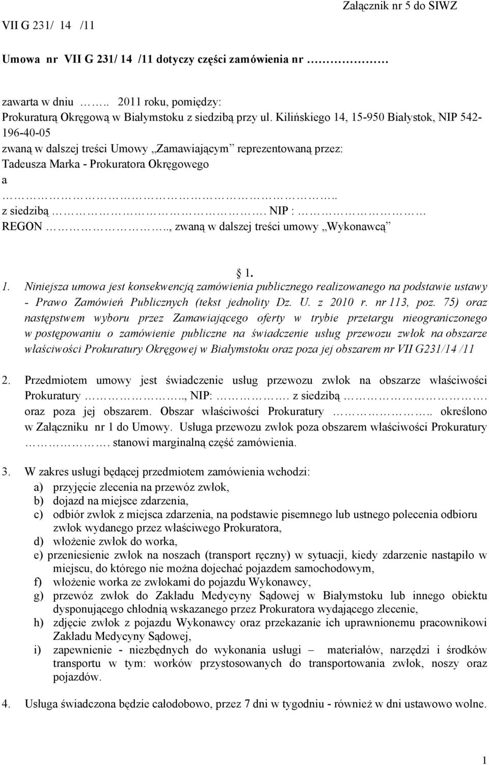 ., zwaną w dalszej treści umowy Wykonawcą 1. 1. Niniejsza umowa jest konsekwencją zamówienia publicznego realizowanego na podstawie ustawy - Prawo Zamówień Publicznych (tekst jednolity Dz. U.