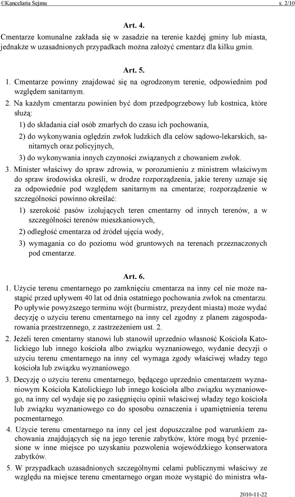 Na każdym cmentarzu powinien być dom przedpogrzebowy lub kostnica, które służą: 1) do składania ciał osób zmarłych do czasu ich pochowania, 2) do wykonywania oględzin zwłok ludzkich dla celów