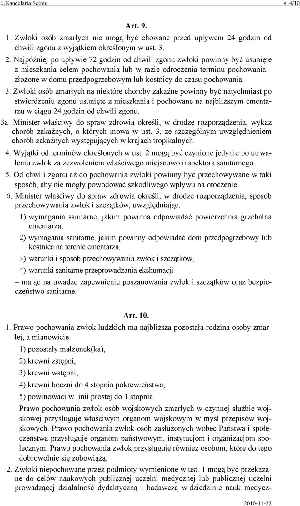 Najpóźniej po upływie 72 godzin od chwili zgonu zwłoki powinny być usunięte z mieszkania celem pochowania lub w razie odroczenia terminu pochowania - złożone w domu przedpogrzebowym lub kostnicy do