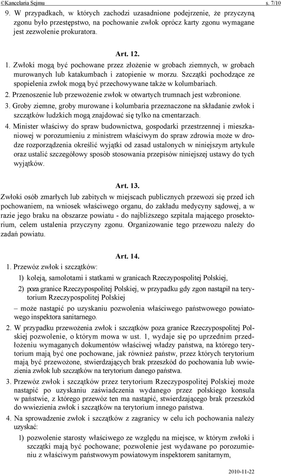 . 1. Zwłoki mogą być pochowane przez złożenie w grobach ziemnych, w grobach murowanych lub katakumbach i zatopienie w morzu.