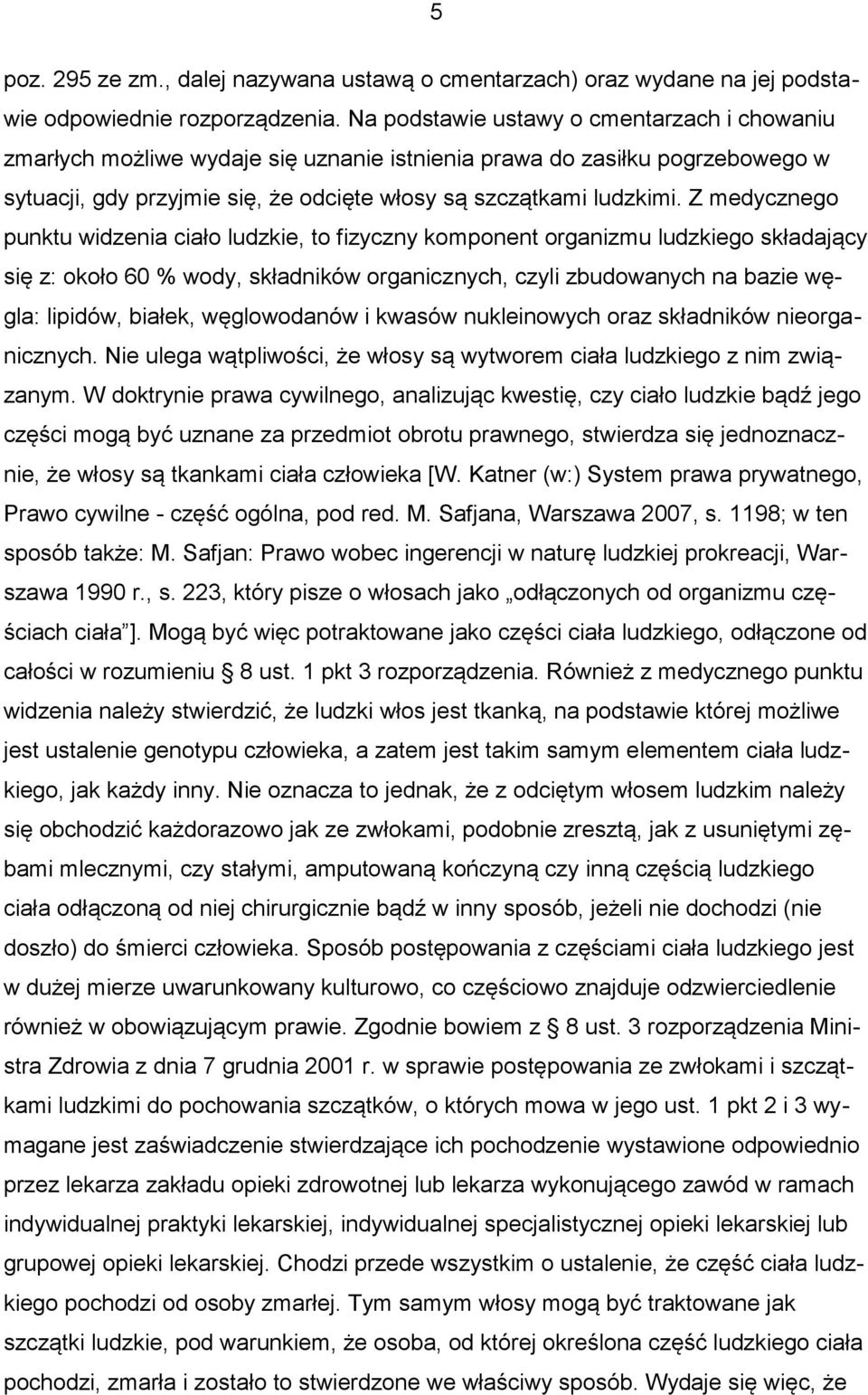 Z medycznego punktu widzenia ciało ludzkie, to fizyczny komponent organizmu ludzkiego składający się z: około 60 % wody, składników organicznych, czyli zbudowanych na bazie węgla: lipidów, białek,