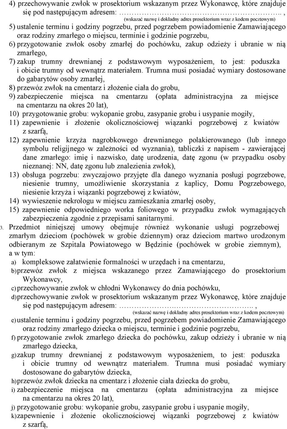 i godzinie pogrzebu, 6) przygotowanie zwłok osoby zmarłej do pochówku, zakup odzieży i ubranie w nią zmarłego, 7) zakup trumny drewnianej z podstawowym wyposażeniem, to jest: poduszka i obicie trumny