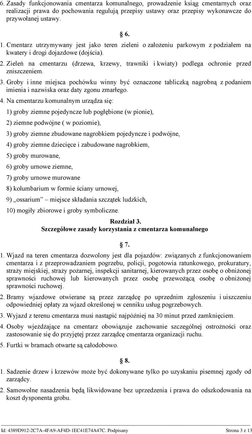 Zieleń na cmentarzu (drzewa, krzewy, trawniki i kwiaty) podlega ochronie przed zniszczeniem. 3.