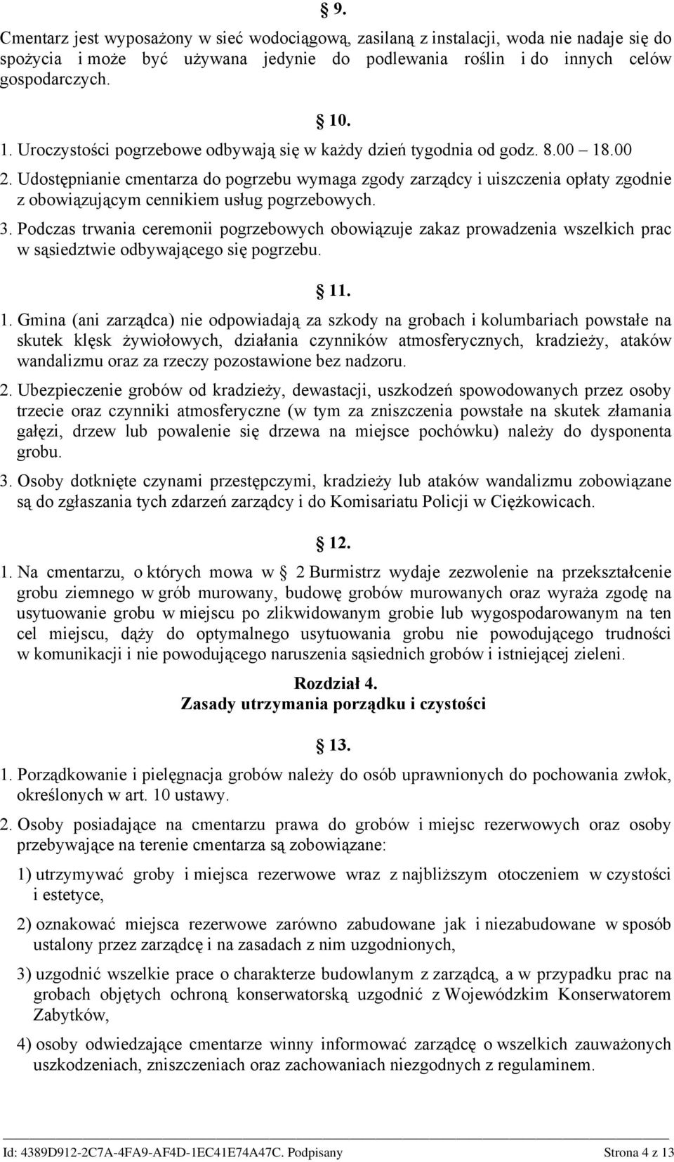 Udostępnianie cmentarza do pogrzebu wymaga zgody zarządcy i uiszczenia opłaty zgodnie z obowiązującym cennikiem usług pogrzebowych. 3.