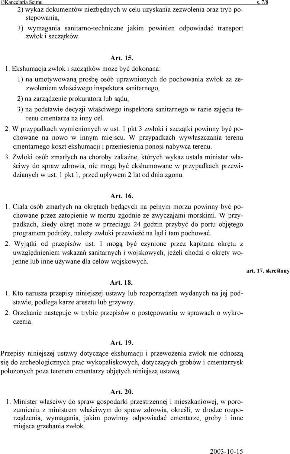 . 1. Ekshumacja zwłok i szczątków może być dokonana: 1) na umotywowaną prośbę osób uprawnionych do pochowania zwłok za zezwoleniem właściwego inspektora sanitarnego, 2) na zarządzenie prokuratora lub