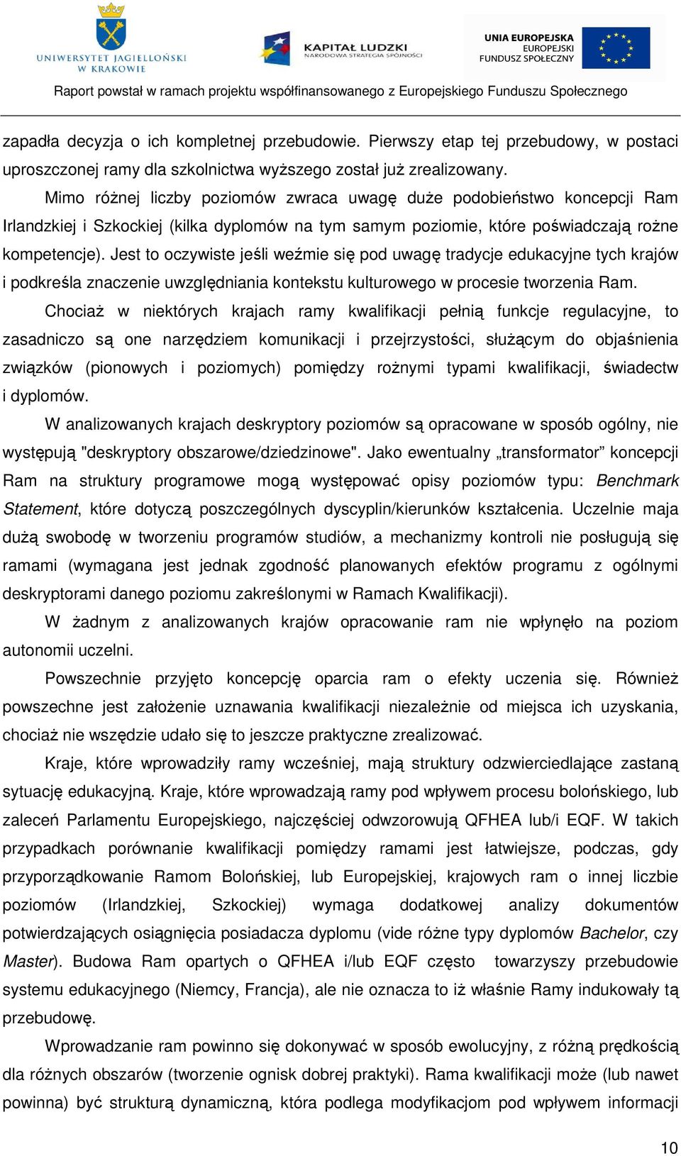 Jest to oczywiste jeśli weźmie się pod uwagę tradycje edukacyjne tych krajów i podkreśla znaczenie uwzględniania kontekstu kulturowego w procesie tworzenia Ram.