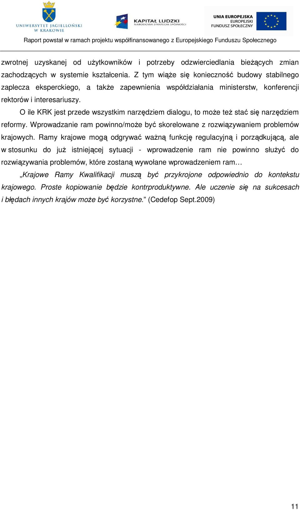 O ile KRK jest przede wszystkim narzędziem dialogu, to moŝe teŝ stać się narzędziem reformy. Wprowadzanie ram powinno/moŝe być skorelowane z rozwiązywaniem problemów krajowych.