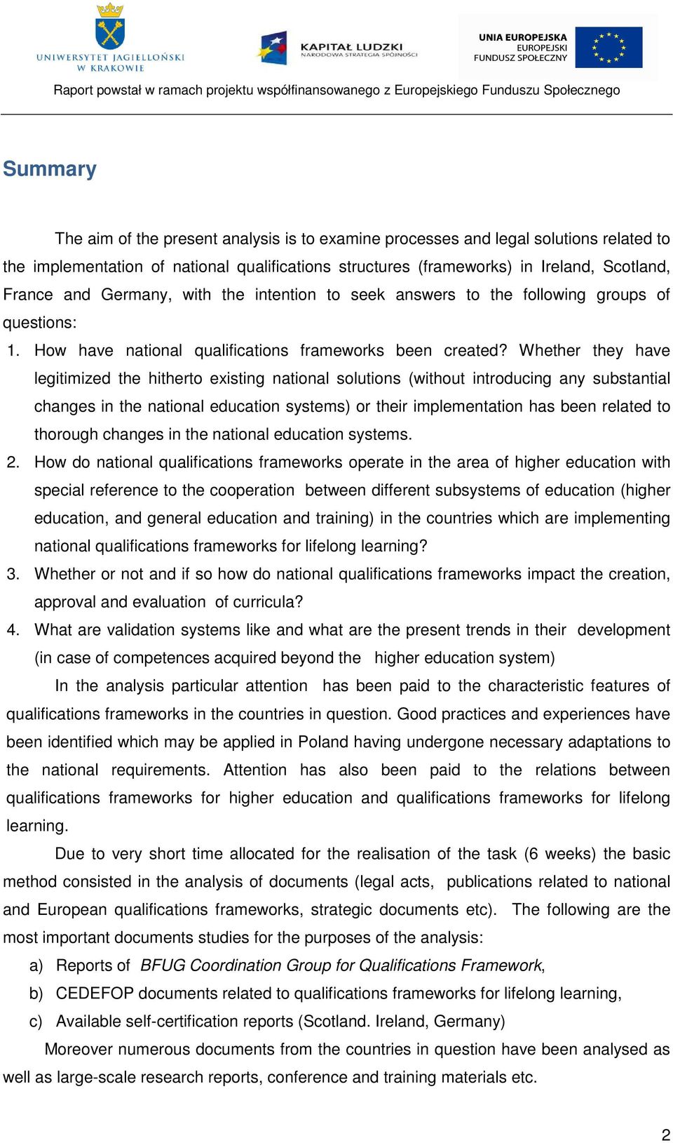 Whether they have legitimized the hitherto existing national solutions (without introducing any substantial changes in the national education systems) or their implementation has been related to