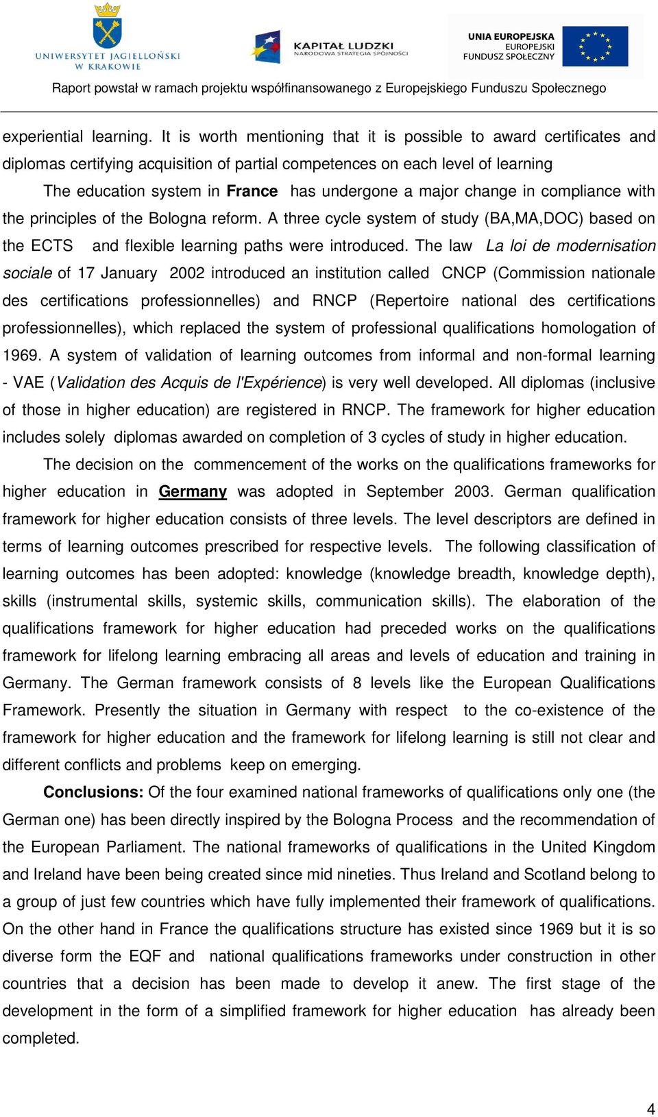 major change in compliance with the principles of the Bologna reform. A three cycle system of study (BA,MA,DOC) based on the ECTS and flexible learning paths were introduced.
