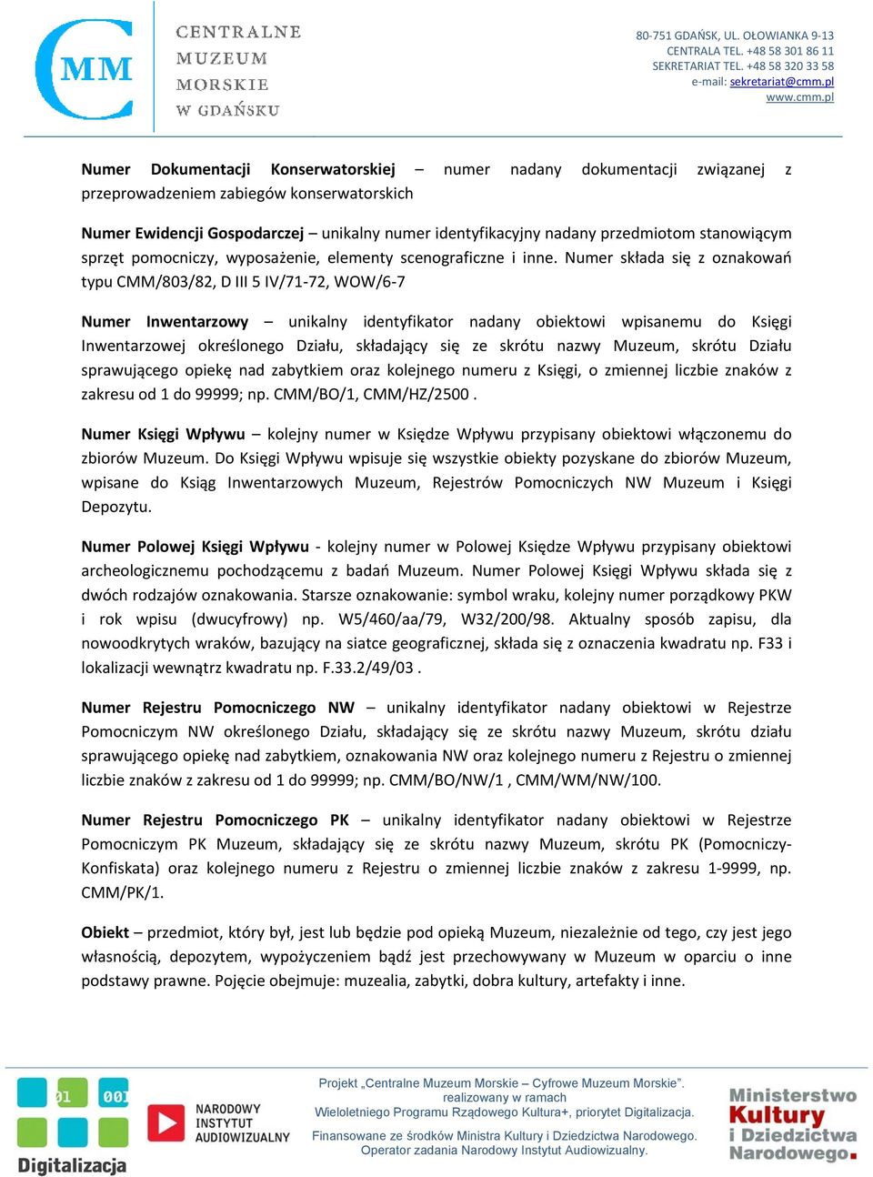 Numer składa się z oznakowań typu CMM/803/82, D III 5 IV/71 72, WOW/6 7 Numer Inwentarzowy unikalny identyfikator nadany obiektowi wpisanemu do Księgi Inwentarzowej określonego Działu, składający się