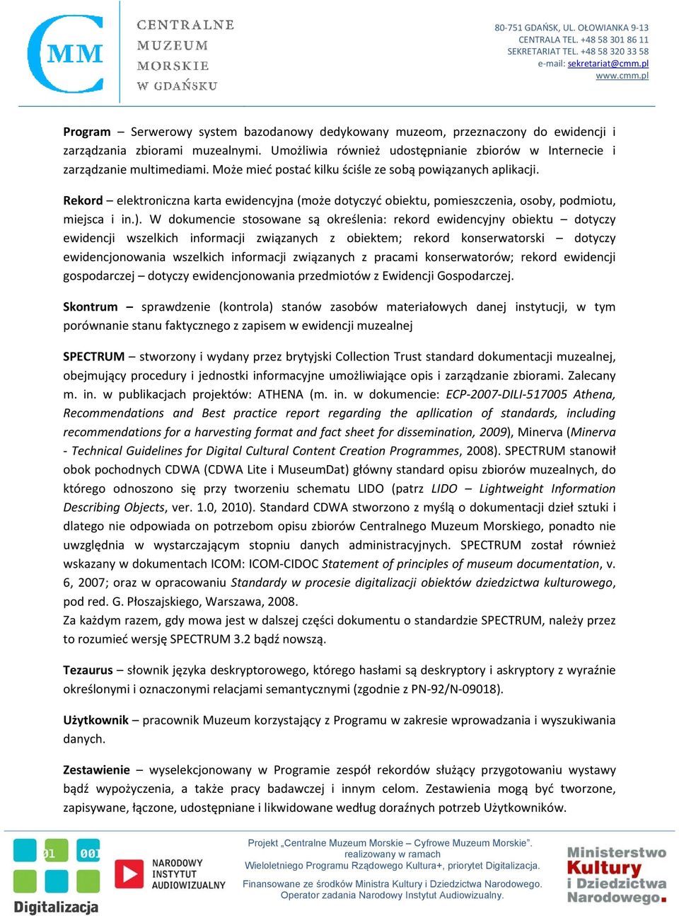 W dokumencie stosowane są określenia: rekord ewidencyjny obiektu dotyczy ewidencji wszelkich informacji związanych z obiektem; rekord konserwatorski dotyczy ewidencjonowania wszelkich informacji
