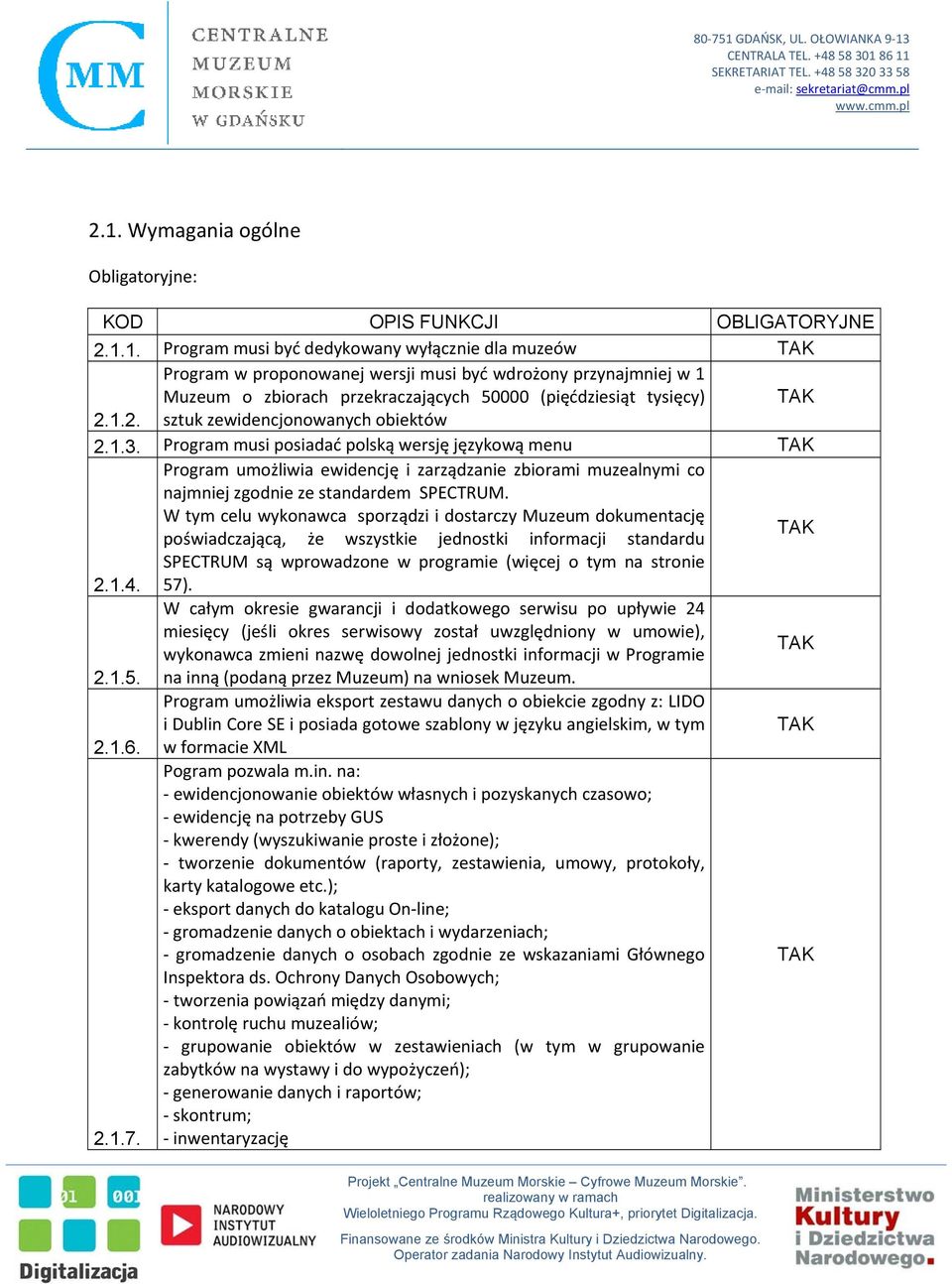 Program musi posiadać polską wersję językową menu Program umożliwia ewidencję i zarządzanie zbiorami muzealnymi co najmniej zgodnie ze standardem SPECTRUM.
