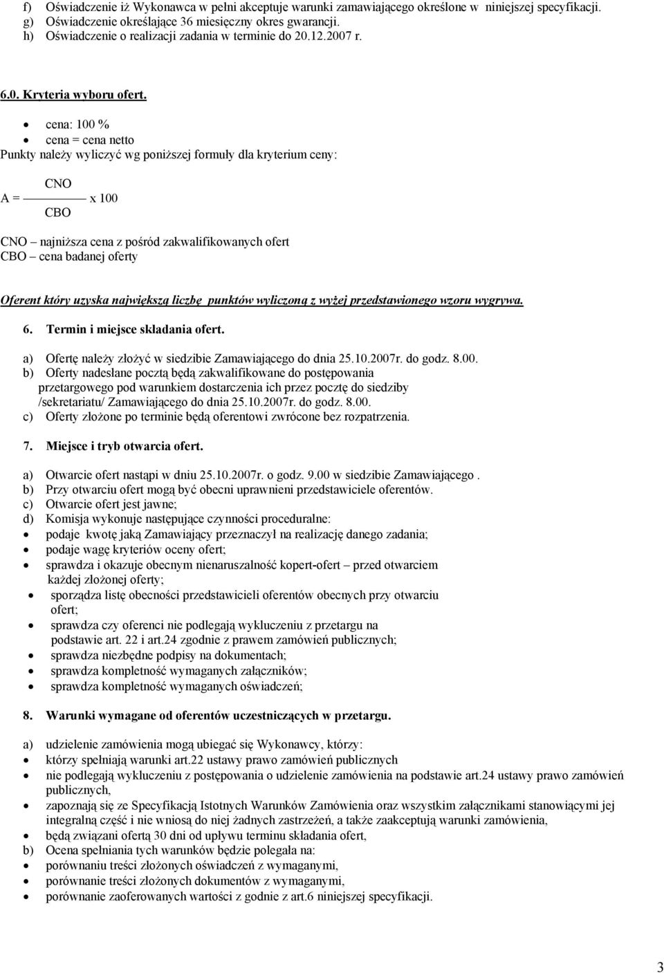 cena: 100 % cena = cena netto Punkty należy wyliczyć wg poniższej formuły dla kryterium ceny: CNO A = x 100 CBO CNO najniższa cena z pośród zakwalifikowanych ofert CBO cena badanej oferty Oferent