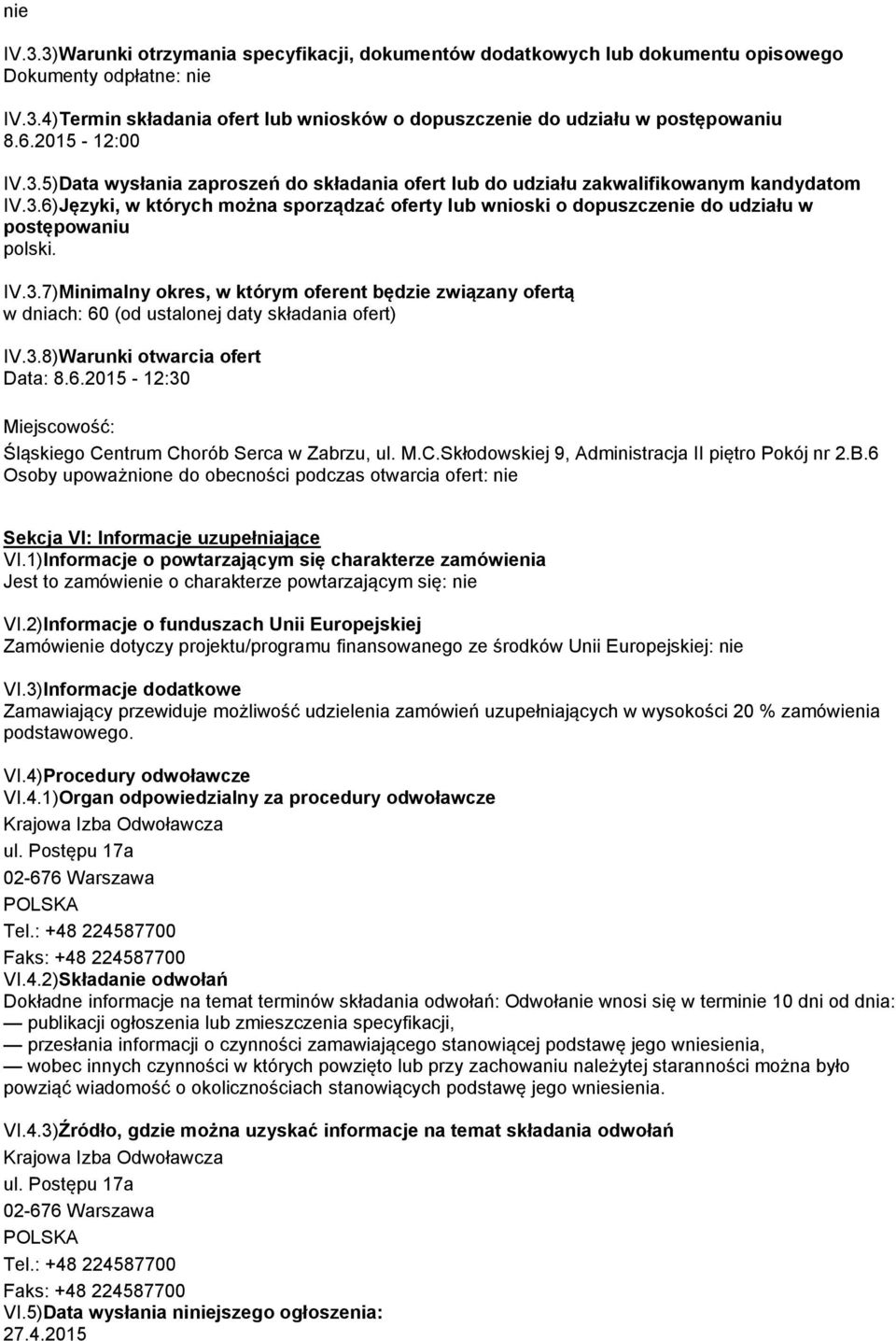 IV.3.7)Minimalny okres, w którym oferent będzie związany ofertą w dniach: 60 (od ustalonej daty składania ofert) IV.3.8)Warunki otwarcia ofert Data: 8.6.2015-12:30 Miejscowość: Śląskiego Centrum Chorób Serca w Zabrzu, ul.