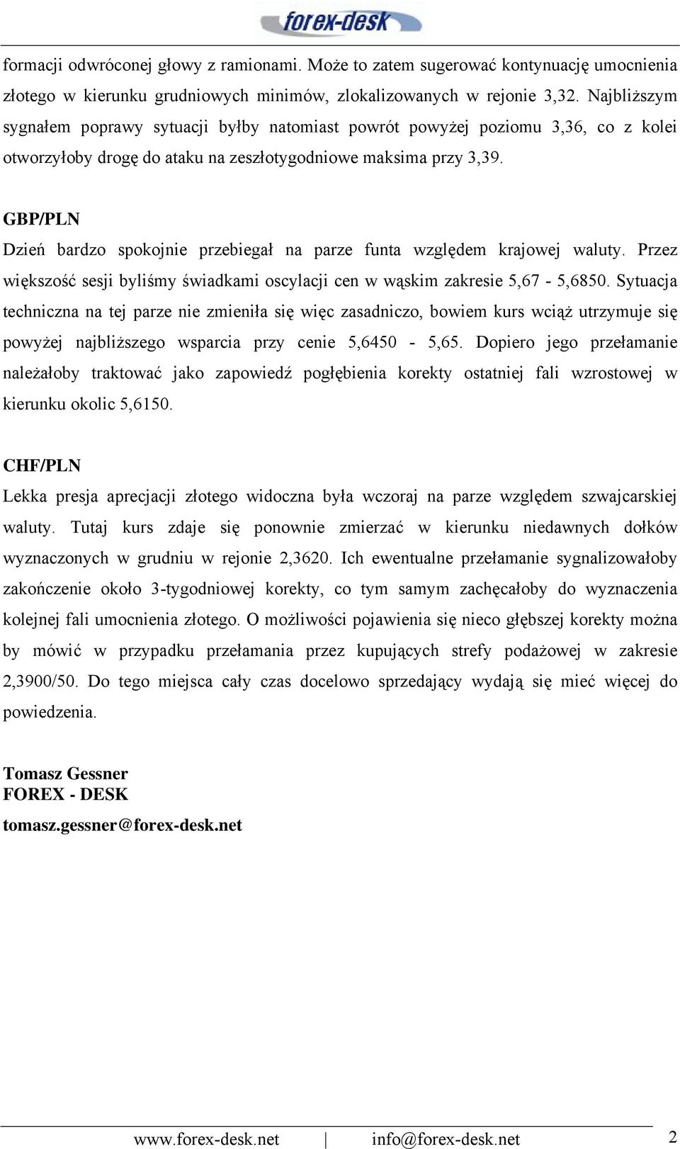 GBP/PLN Dzień bardzo spokojnie przebiegał na parze funta względem krajowej waluty. Przez większość sesji byliśmy świadkami oscylacji cen w wąskim zakresie 5,67-5,6850.