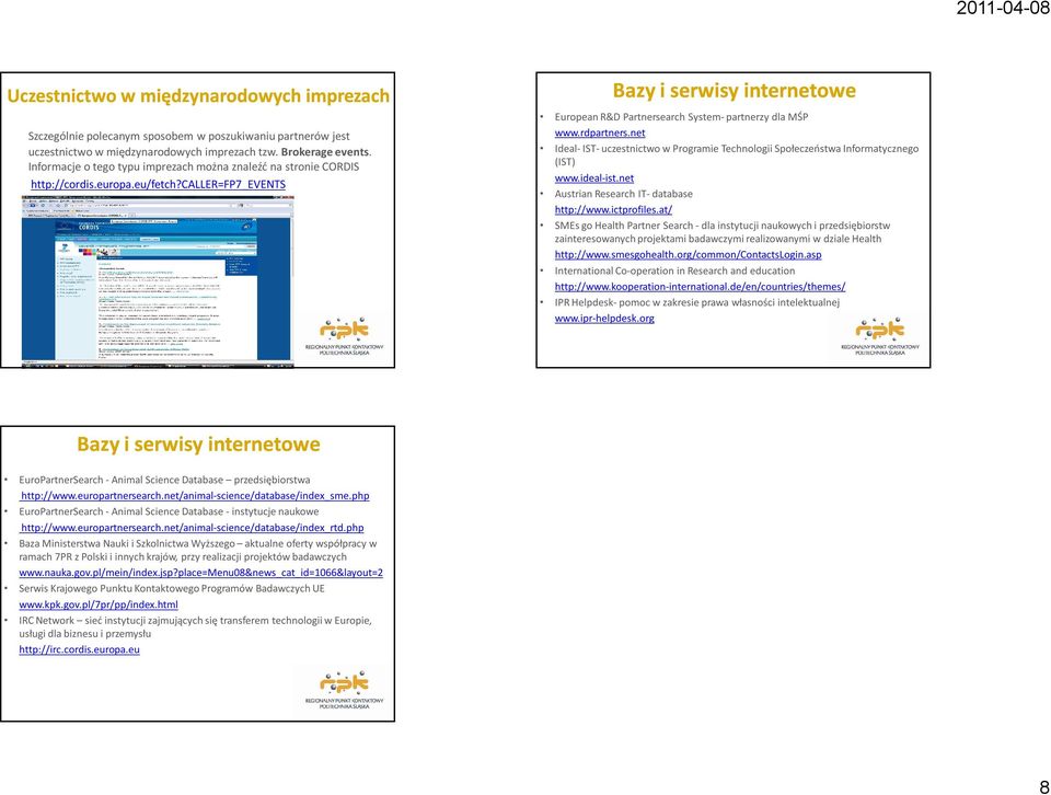 rdpartners.net Ideal- IST- uczestnictwo w Programie Technologii Społeczeństwa Informatycznego (IST) www.ideal-ist.net Austrian Research IT- database http://www.ictprofiles.