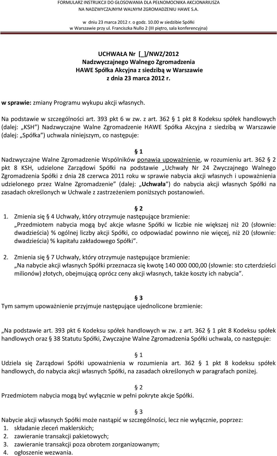 362 pkt 8 Kodeksu spółek handlowych (dalej: KSH ) Nadzwyczajne Walne Zgromadzenie HAWE Spółka Akcyjna z siedzibą w Warszawie (dalej: Spółka ) uchwala niniejszym, co następuje: Nadzwyczajne Walne