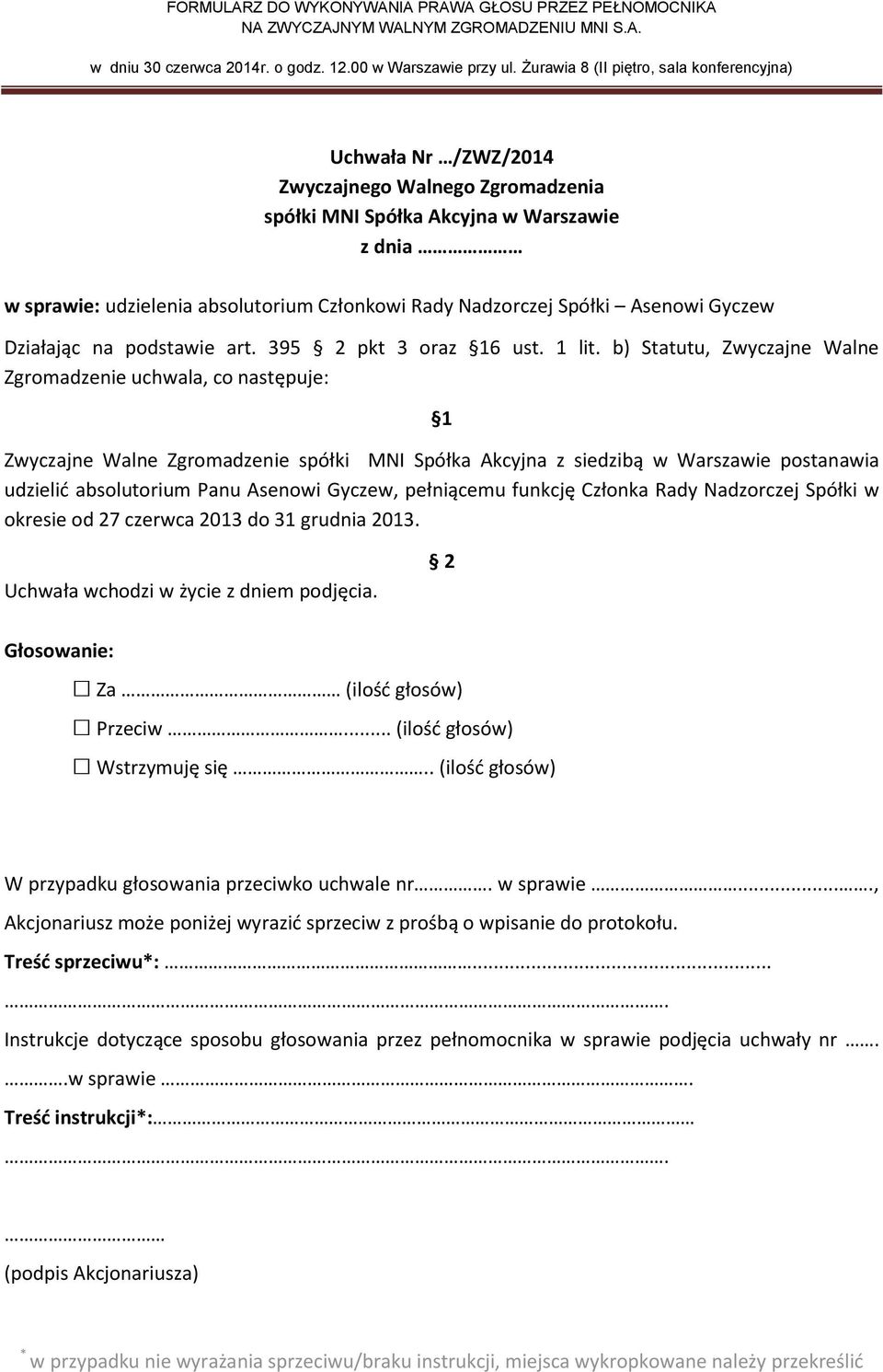 b) Statutu, Zwyczajne Walne Zgromadzenie uchwala, co następuje: udzielić absolutorium Panu Asenowi Gyczew, pełniącemu