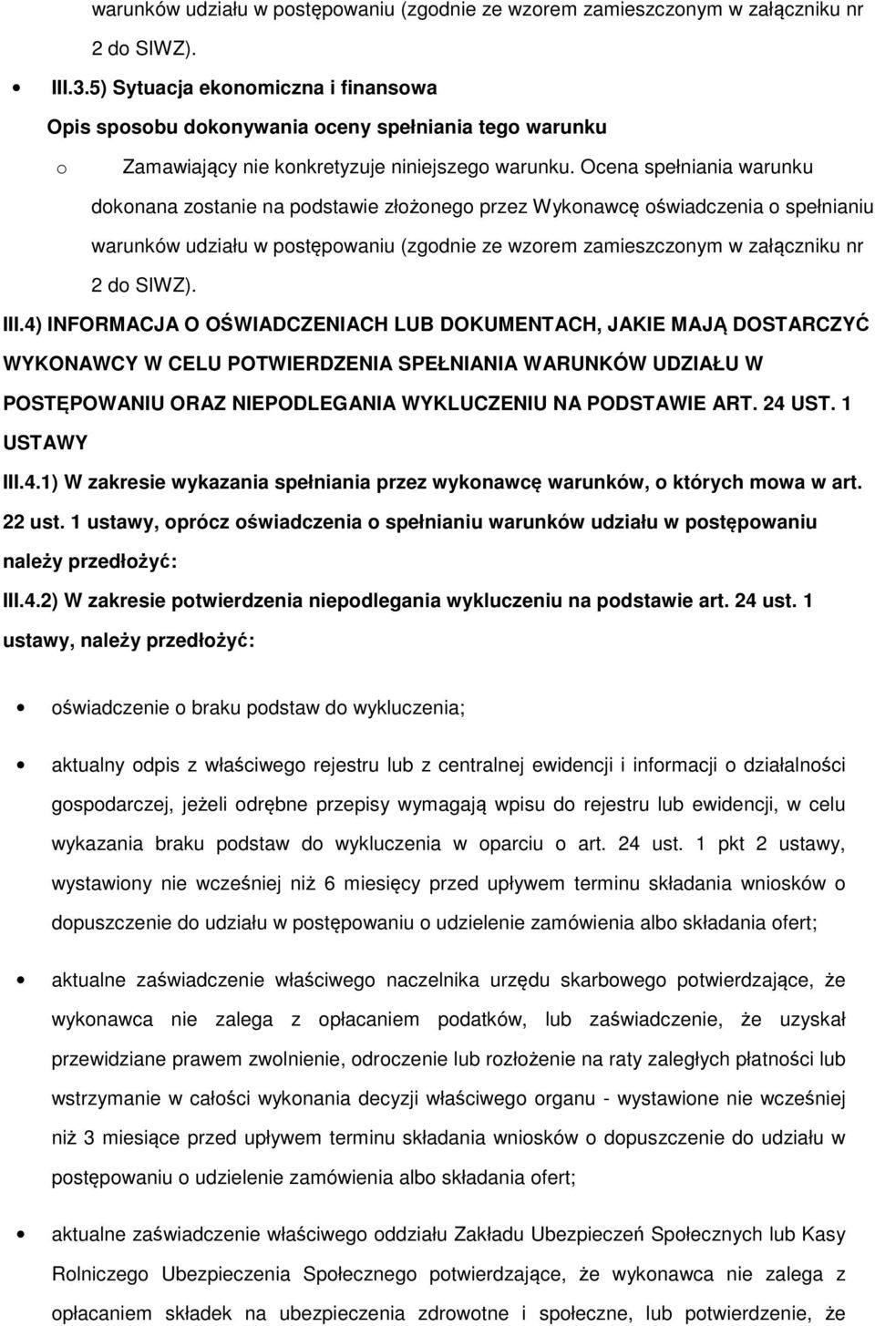 1 USTAWY III.4.1) W zakresie wykazania spełniania przez wyknawcę warunków, których mwa w art. 22 ust. 1 ustawy, prócz świadczenia spełnianiu warunków udziału w pstępwaniu należy przedłżyć: III.4.2) W zakresie ptwierdzenia niepdlegania wykluczeniu na pdstawie art.