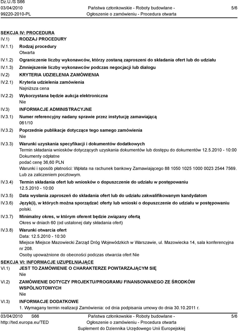 IV.3.1) IV.3.2) IV.3.3) IV.3.4) IV.3.5) IV.3.6) IV.3.7) IV.3.8) Rodzaj procedury Otwarta Ograniczenie liczby wykonawców, którzy zostaną zaproszeni do składania ofert lub do udziału Zmniejszenie