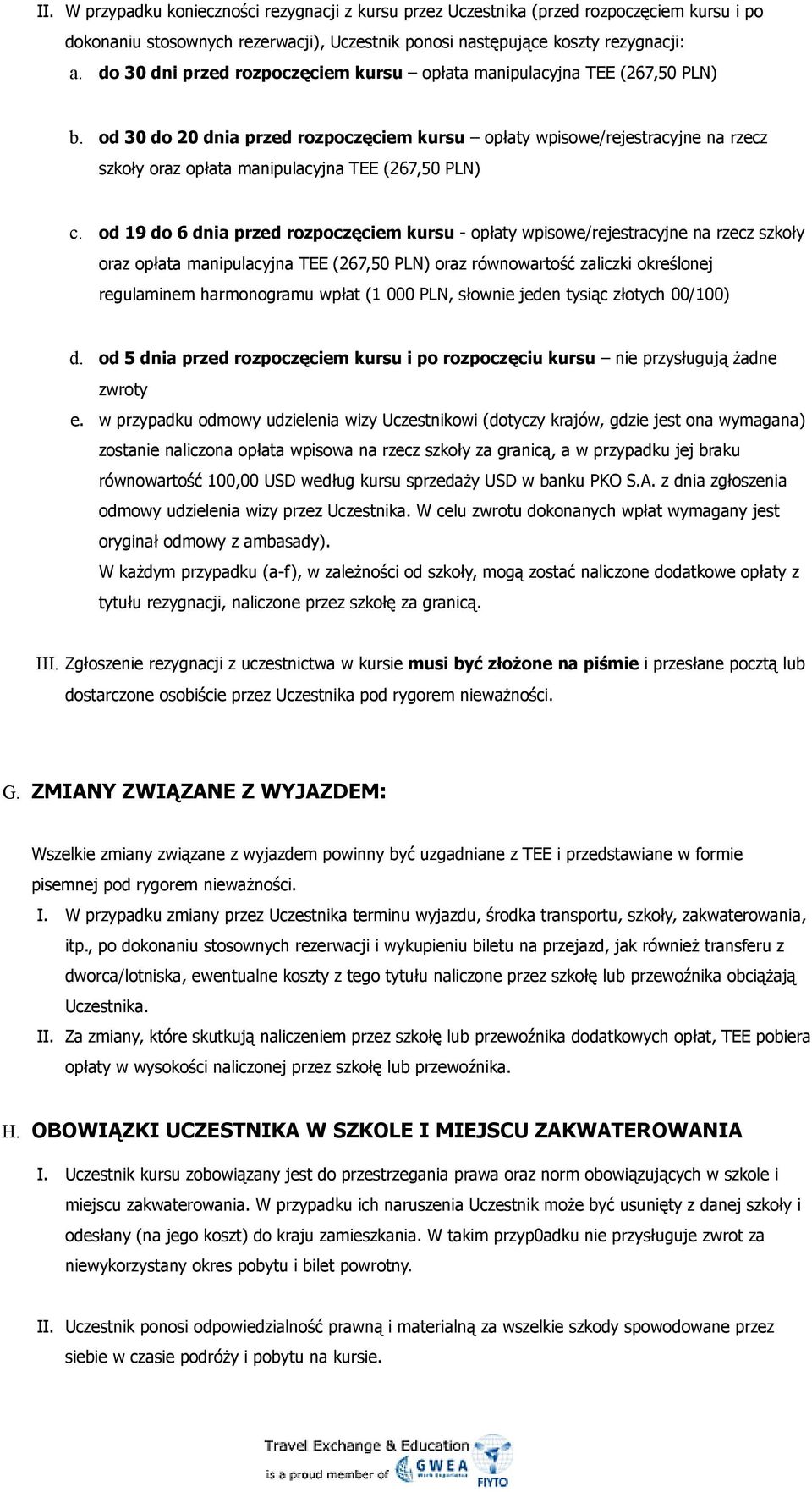 od 30 do 20 dnia przed rozpoczęciem kursu opłaty wpisowe/rejestracyjne na rzecz szkoły oraz opłata manipulacyjna TEE (267,50 PLN) c.