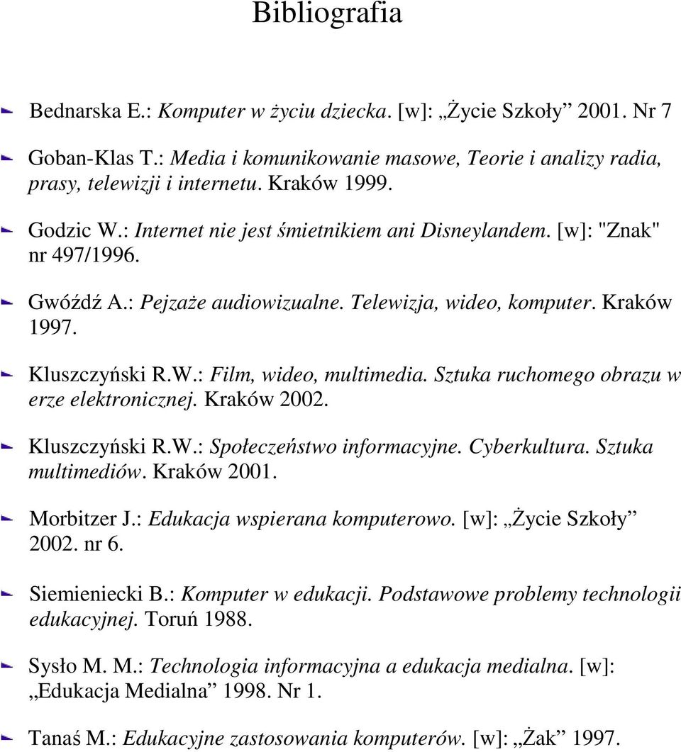 Sztuka ruchomego obrazu w erze elektroncznej. Kraków 2002. Kluszczyńsk R.W.: Społeczeństwo nformacyjne. Cyberkultura. Sztuka multmedów. Kraków 2001. Morbtzer J.: Edukacja wsperana komputerowo.