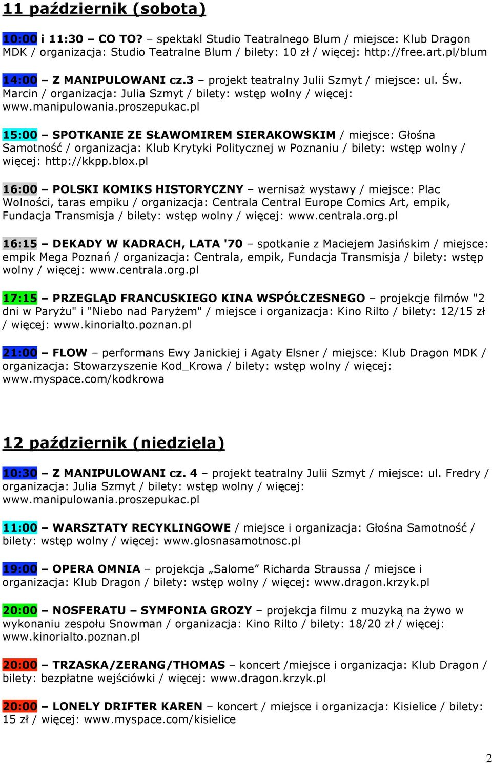 pl 15:00 SPOTKANIE ZE SŁAWOMIREM SIERAKOWSKIM / miejsce: Głośna Samotność / organizacja: Klub Krytyki Politycznej w Poznaniu / bilety: wstęp wolny / więcej: http://kkpp.blox.