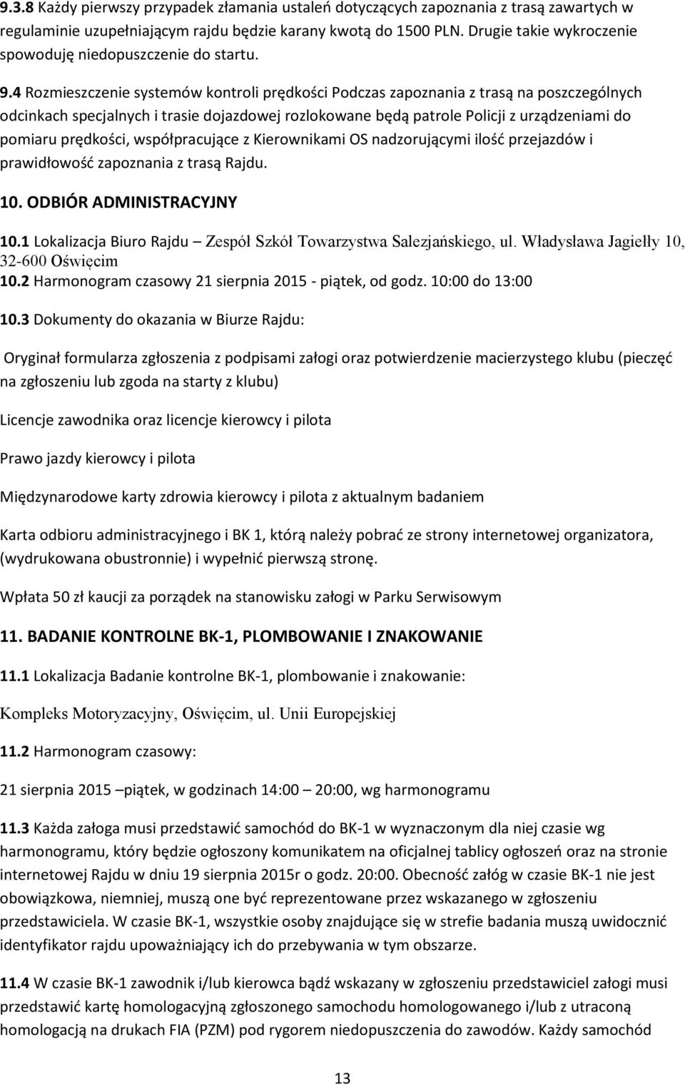 4 Rozmieszczenie systemów kontroli prędkości Podczas zapoznania z trasą na poszczególnych odcinkach specjalnych i trasie dojazdowej rozlokowane będą patrole Policji z urządzeniami do pomiaru